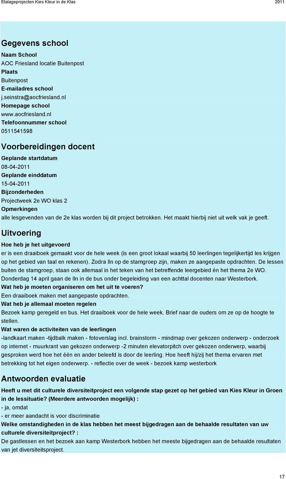 nl Telefoonnummer school 0511541598 Voorbereidingen docent Geplande startdatum 08-04- Geplande einddatum 15-04- Bijzonderheden Projectweek 2e WO klas 2 Opmerkingen alle lesgevenden van de 2e klas