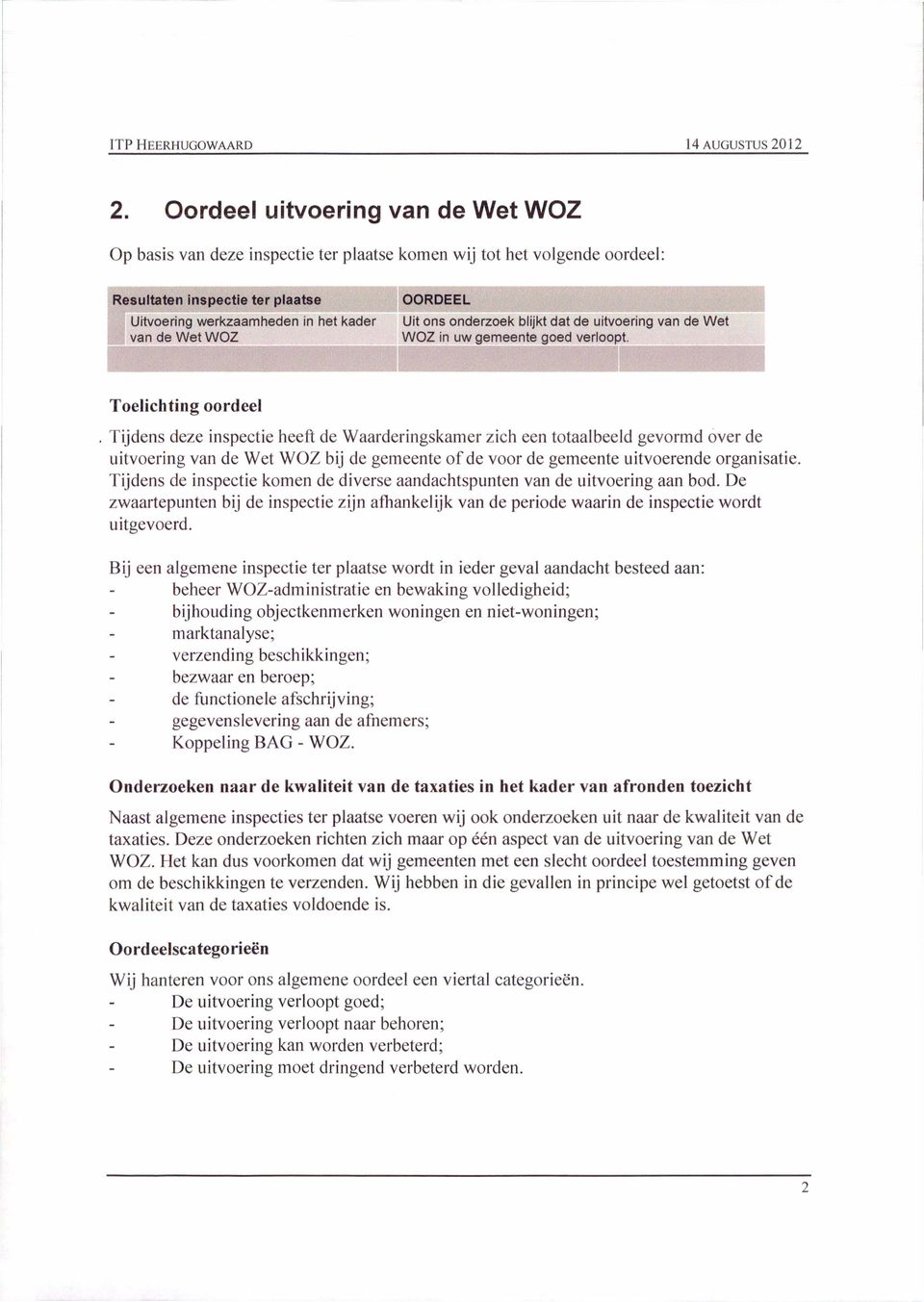 Toelichting oordeel Tijdens deze inspectie heeft de Waarderingskamer zich een totaalbeeld gevormd over de uitvoering van de Wet WOZ bij de gemeente of de voor de gemeente uitvoerende organisatie.