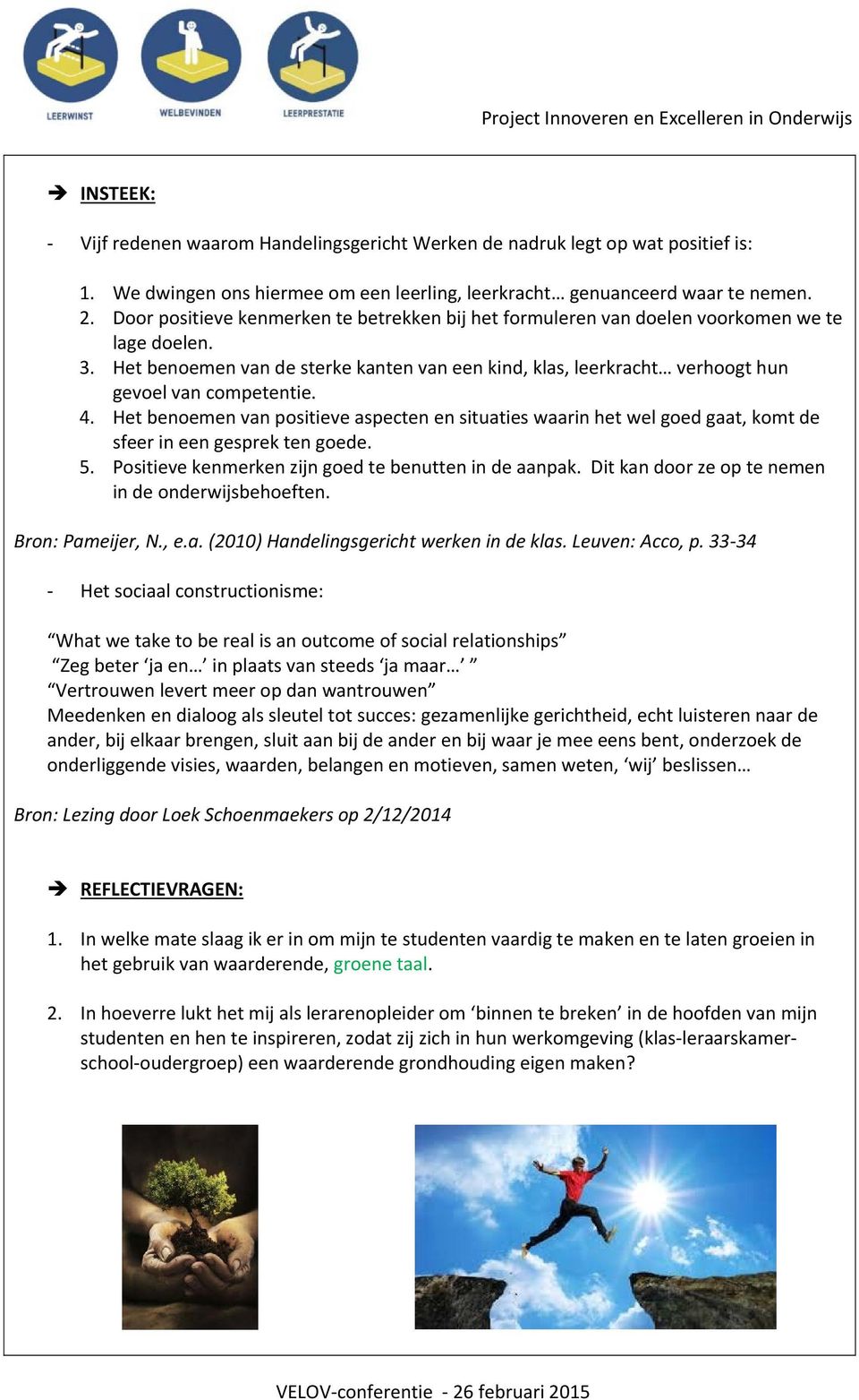 Het benoemen van de sterke kanten van een kind, klas, leerkracht verhoogt hun gevoel van competentie. 4.