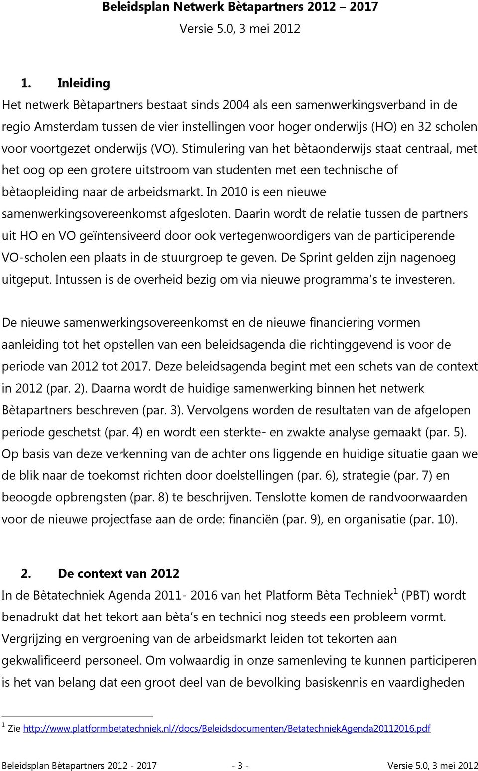 (VO). Stimulering van het bètaonderwijs staat centraal, met het oog op een grotere uitstroom van studenten met een technische of bètaopleiding naar de arbeidsmarkt.