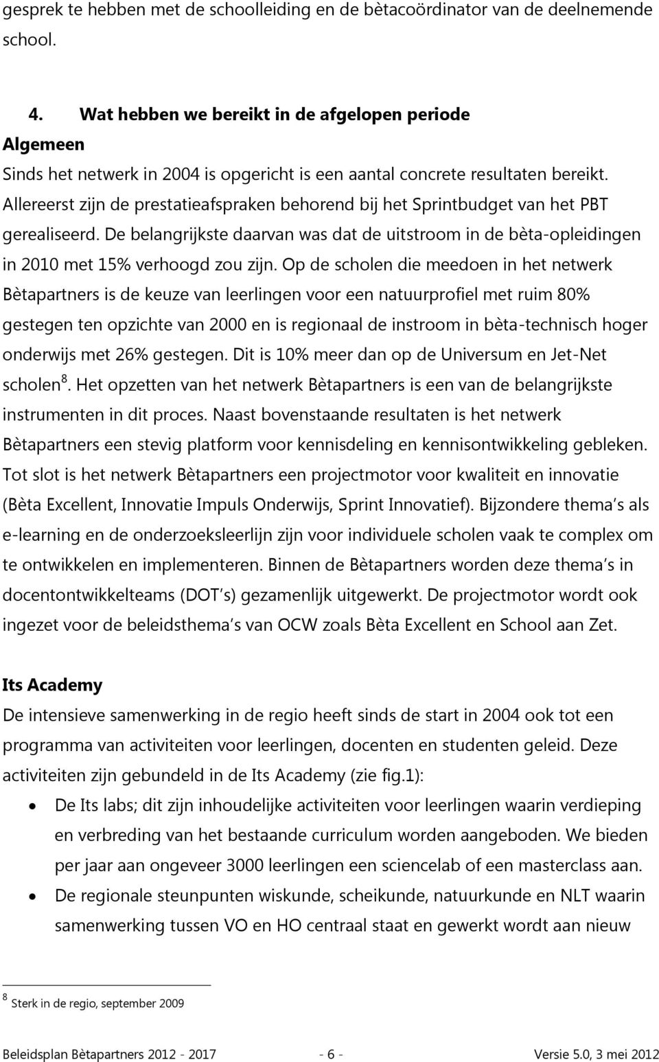 Allereerst zijn de prestatieafspraken behorend bij het Sprintbudget van het PBT gerealiseerd. De belangrijkste daarvan was dat de uitstroom in de bèta-opleidingen in 2010 met 15% verhoogd zou zijn.