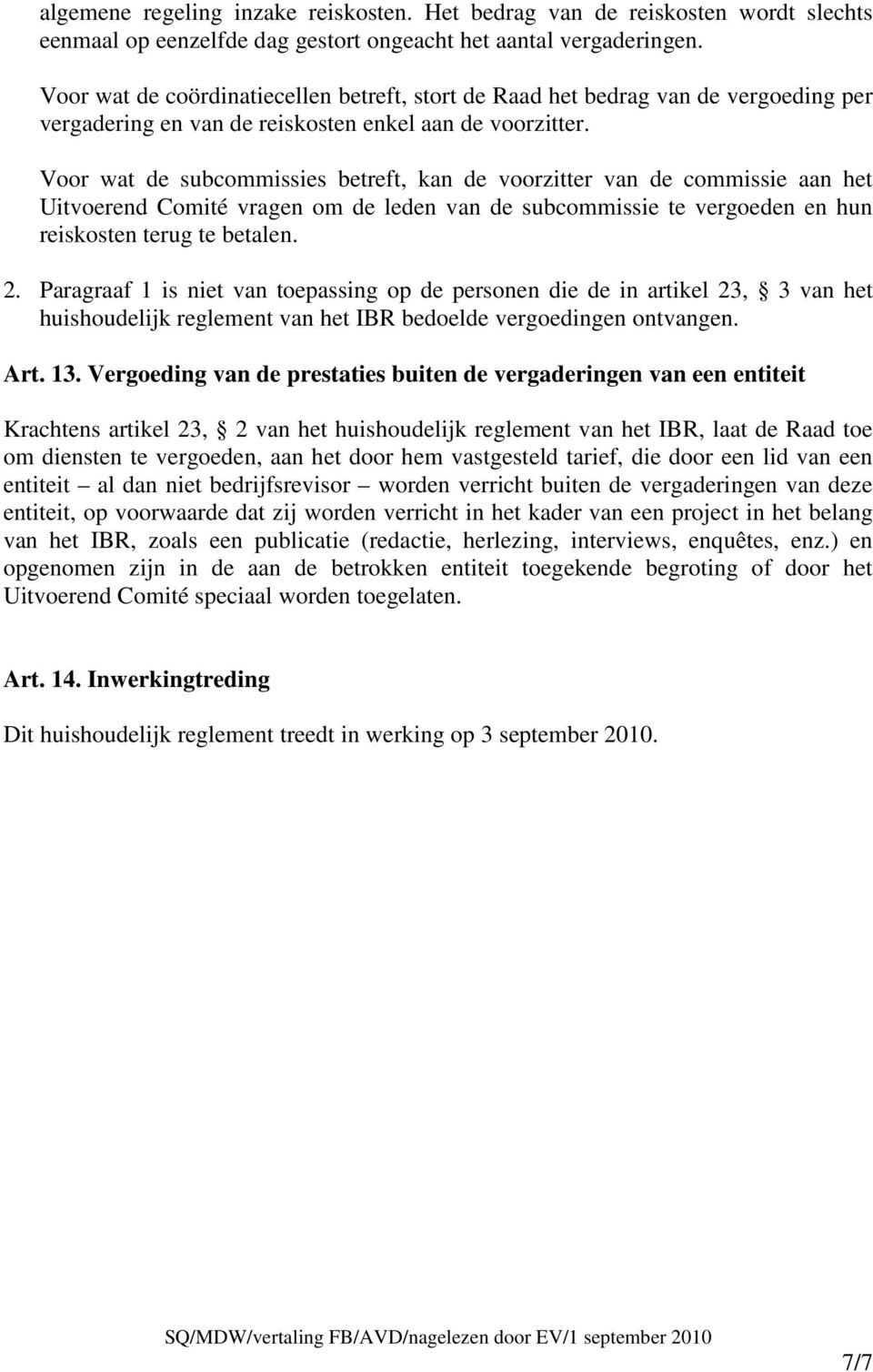 Voor wat de subcommissies betreft, kan de voorzitter van de commissie aan het Uitvoerend Comité vragen om de leden van de subcommissie te vergoeden en hun reiskosten terug te betalen. 2.