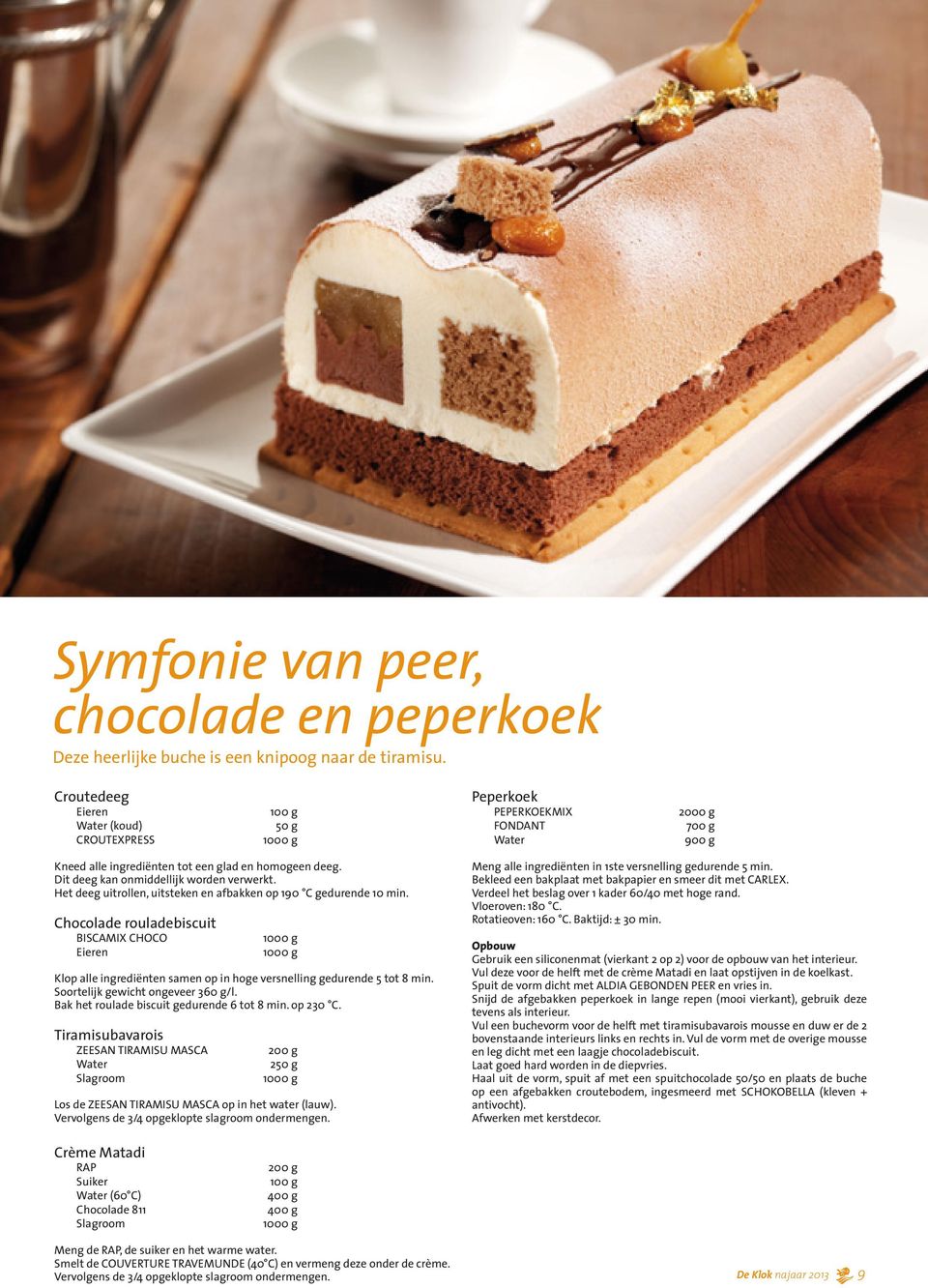 Het deeg uitrollen, uitsteken en afbakken op 190 C gedurende 10 min. Chocolade rouladebiscuit BISCAMIX CHOCO Eieren Klop alle ingrediënten samen op in hoge versnelling gedurende 5 tot 8 min.