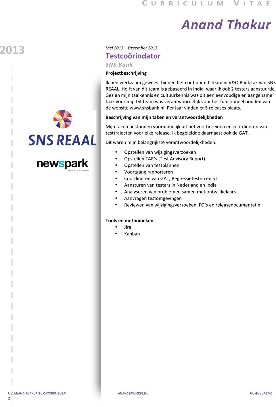 Dit team was verantwoordelijk voor het functioneel houden van de website www.snsbank.nl. Per jaar vinden er 5 releases plaats.