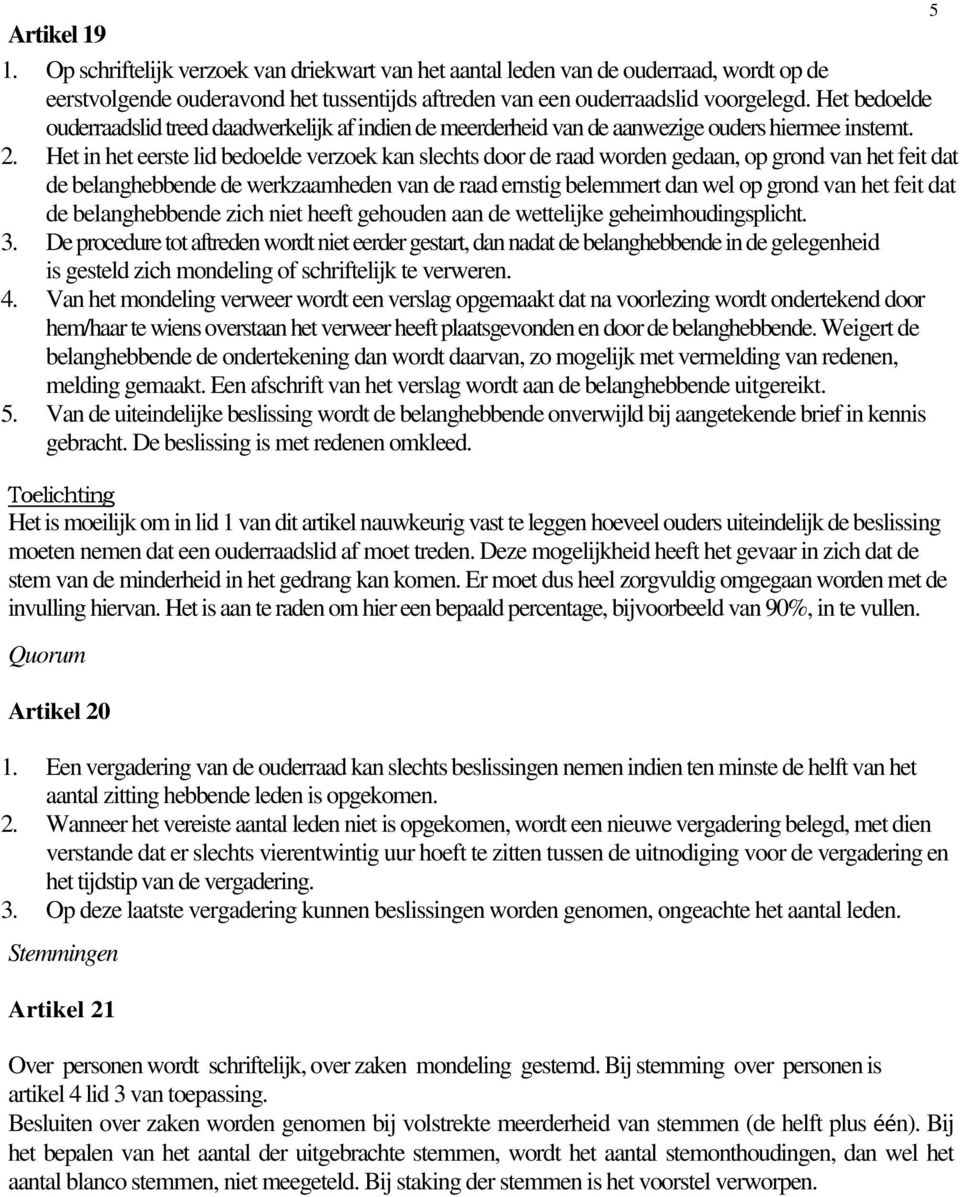 Het in het eerste lid bedoelde verzoek kan slechts door de raad worden gedaan, op grond van het feit dat de belanghebbende de werkzaamheden van de raad ernstig belemmert dan wel op grond van het feit