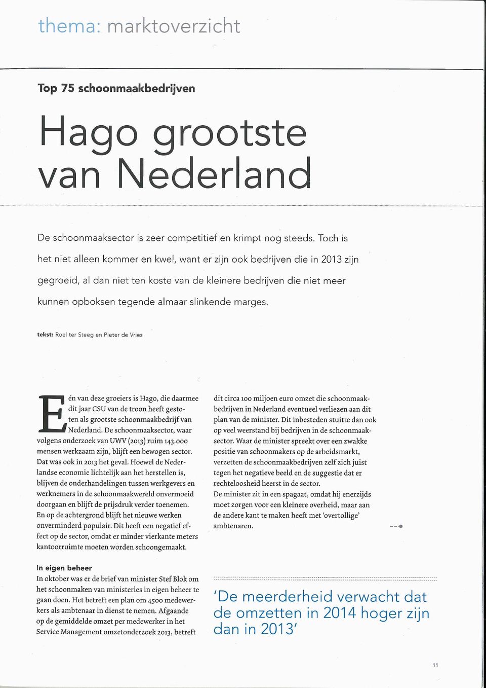 marges. tekst Roel ter Steeg en Pieter de Vries Een van deze groeiers is Hago, die daarmee dit jaar CSU van de troon heeft gestoten als grootste schoonmaakbedrijf van Nederland.