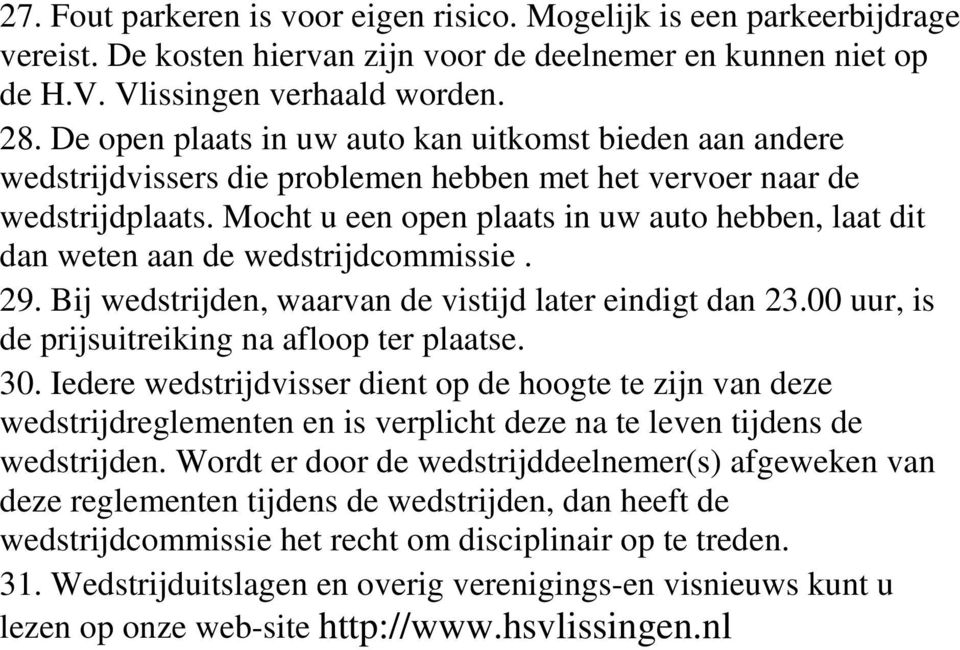 Mocht u een open plaats in uw auto hebben, laat dit dan weten aan de wedstrijdcommissie. 29. Bij wedstrijden, waarvan de vistijd later eindigt dan 23.