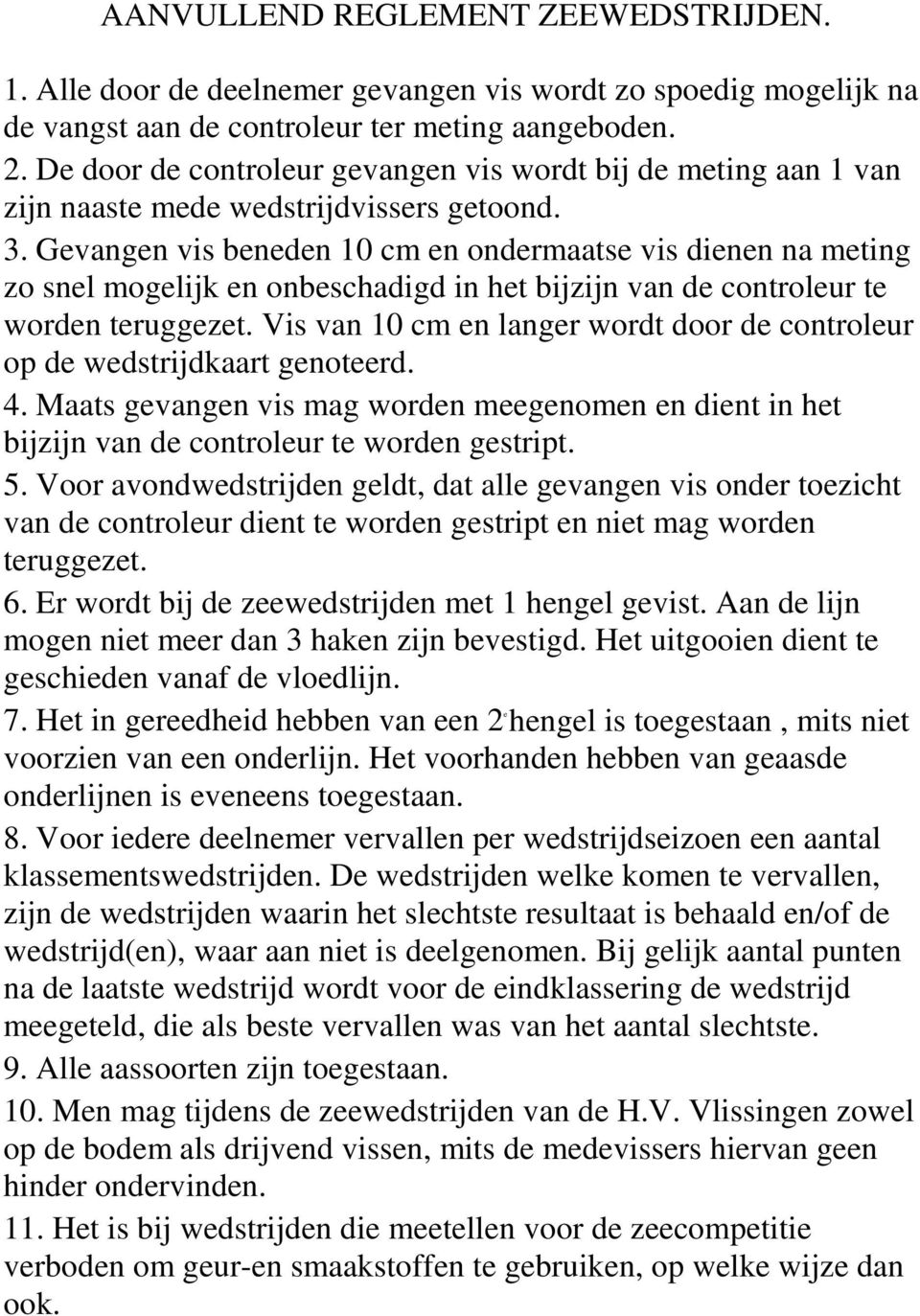 Gevangen vis beneden 10 cm en ondermaatse vis dienen na meting zo snel mogelijk en onbeschadigd in het bijzijn van de controleur te worden teruggezet.