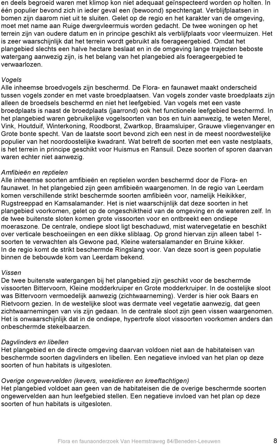 De twee woningen op het terrein zijn van oudere datum en in principe geschikt als verblijfplaats voor vleermuizen. Het is zeer waarschijnlijk dat het terrein wordt gebruikt als foerageergebied.