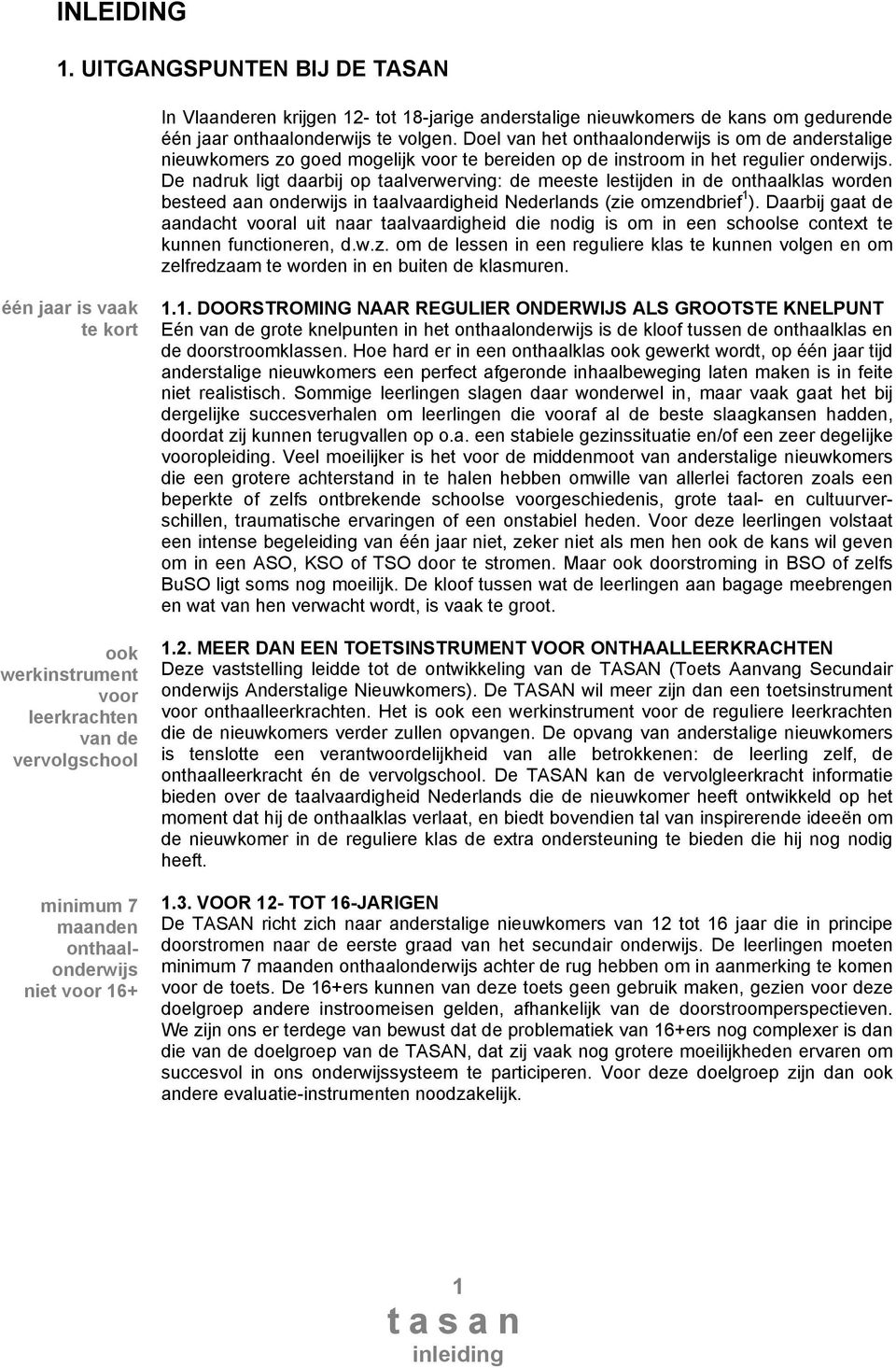 De nadruk ligt daarbij op taalverwerving: de meeste lestijden in de onthaalklas worden besteed aan onderwijs in taalvaardigheid Nederlands (zie omzendbrief 1 ).