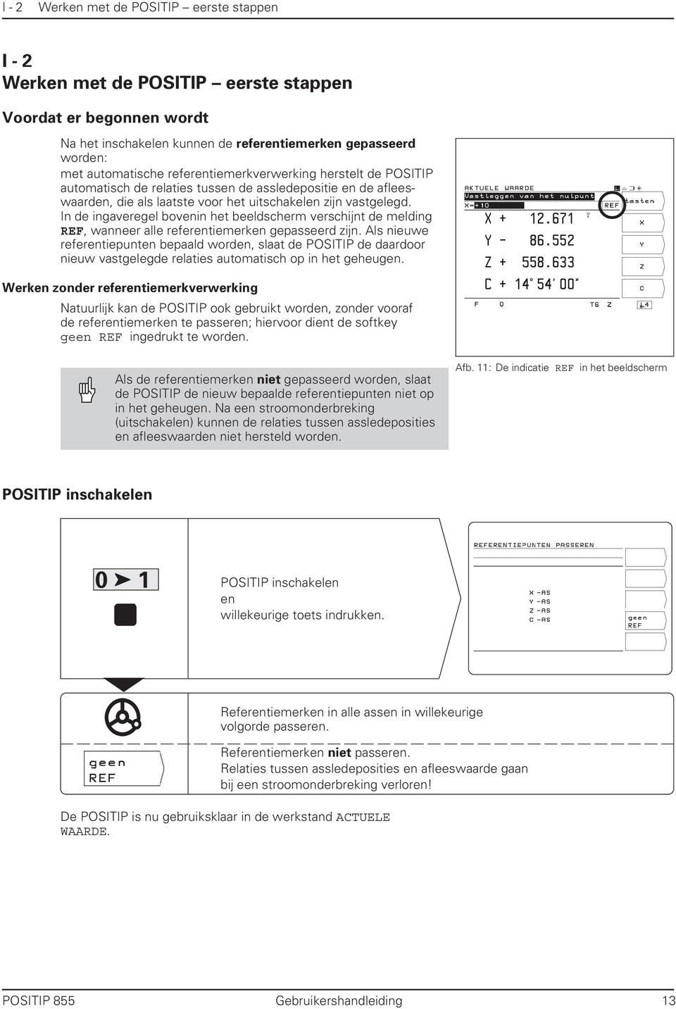 In de ingaveregel bovenin het beeldscherm verschijnt de melding REF, wanneer alle referentiemerken gepasseerd zijn.