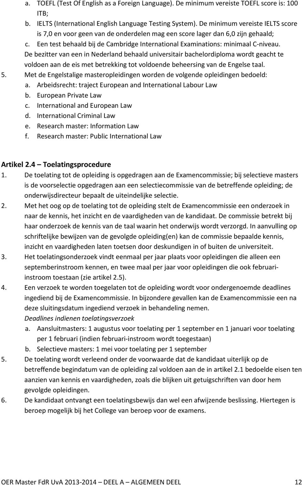 De bezitter van een in Nederland behaald universitair bachelordiploma wordt geacht te voldoen aan de eis met betrekking tot voldoende beheersing van de Engelse taal. 5.