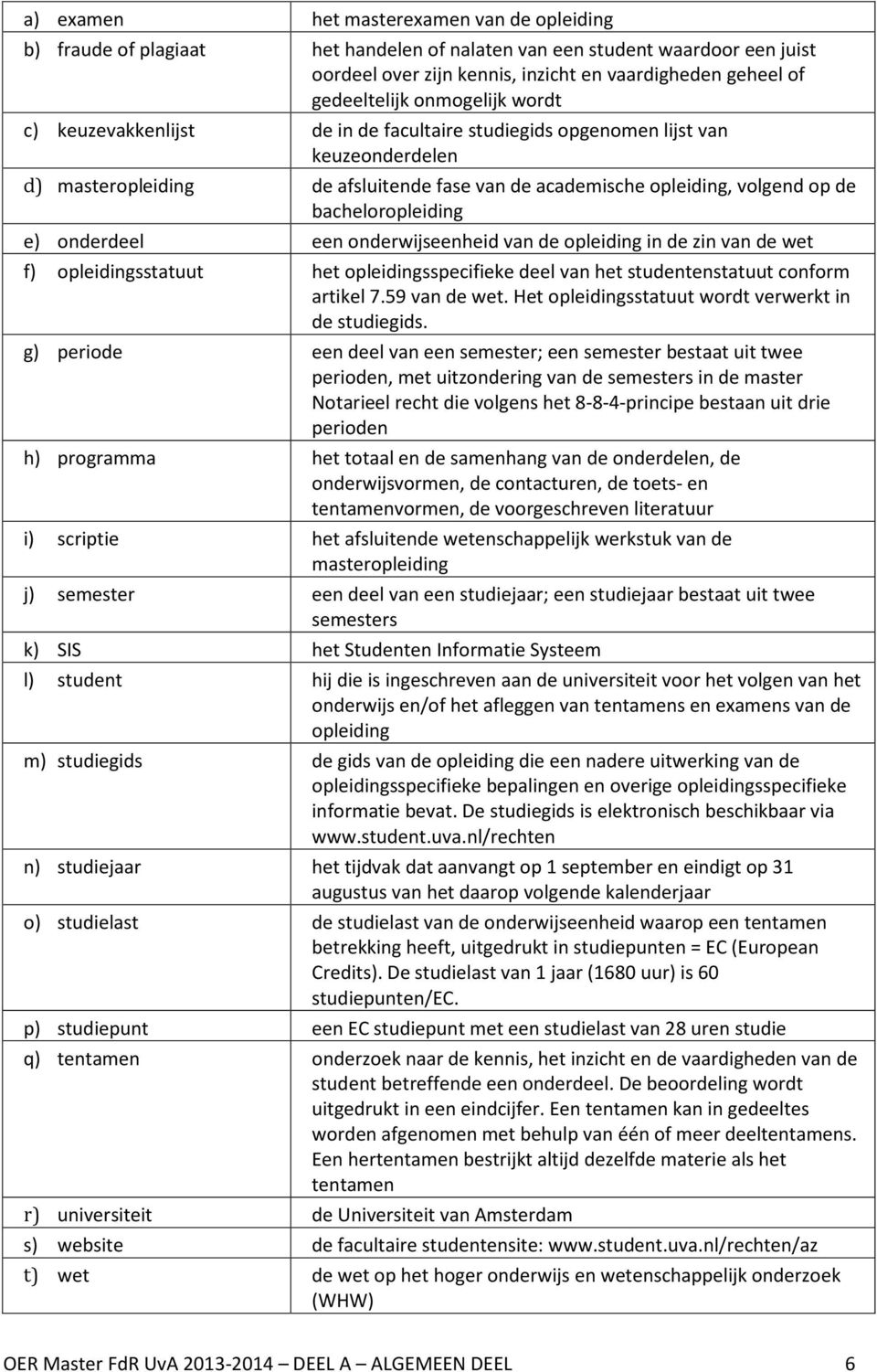 bacheloropleiding e) onderdeel een onderwijseenheid van de opleiding in de zin van de wet f) opleidingsstatuut het opleidingsspecifieke deel van het studentenstatuut conform artikel 7.59 van de wet.