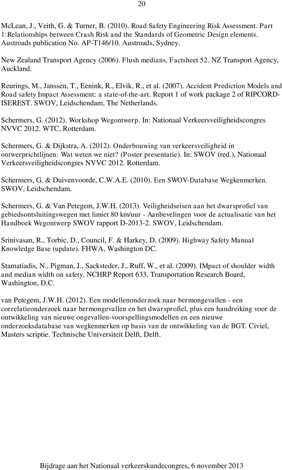 Accident Prediction Models and Road safety Impact Assessment: a state-of-the-art. Report 1 of work package 2 of RIPCORD- ISEREST. SWOV, Leidschendam, The Netherlands. Schermers, G. (2012).