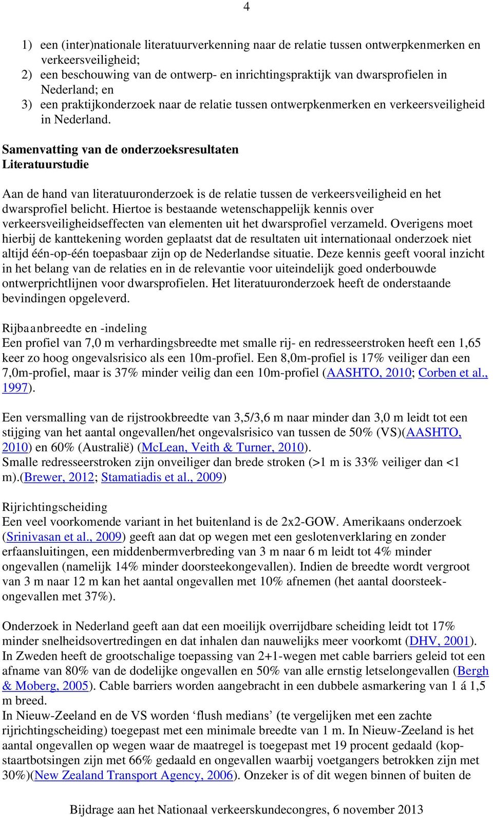 Samenvatting van de onderzoeksresultaten Literatuurstudie Aan de hand van literatuuronderzoek is de relatie tussen de verkeersveiligheid en het dwarsprofiel belicht.