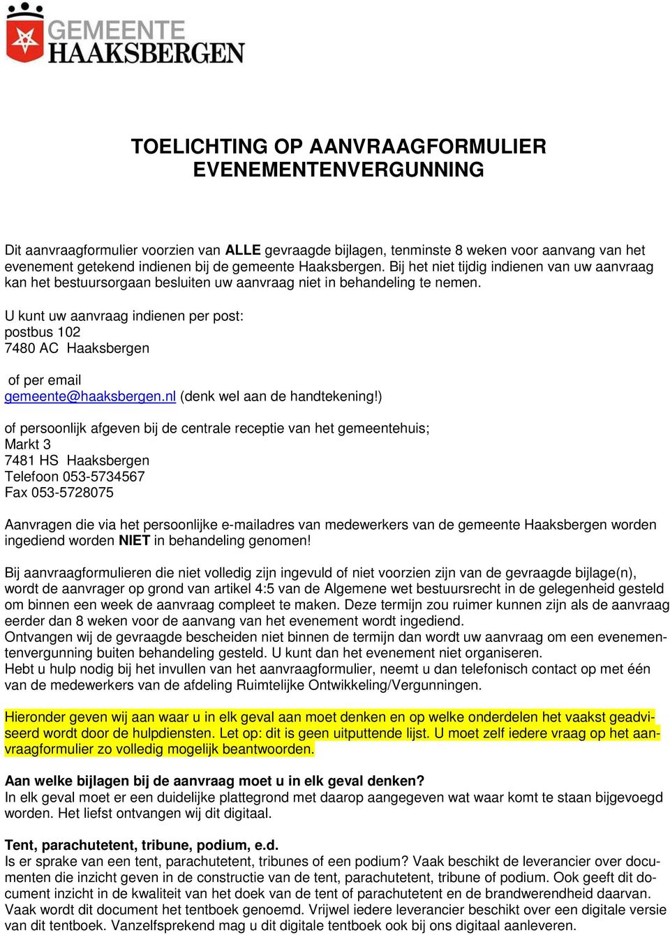 U kunt uw aanvraag indienen per post: postbus 102 7480 AC Haaksbergen of per email gemeente@haaksbergen.nl (denk wel aan de handtekening!