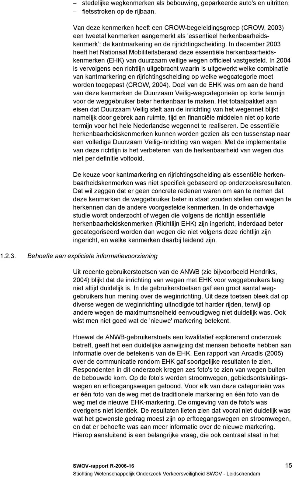 In december 2003 heeft het Nationaal Mobiliteitsberaad deze essentiële herkenbaarheidskenmerken (EHK) van duurzaam veilige wegen officieel vastgesteld.