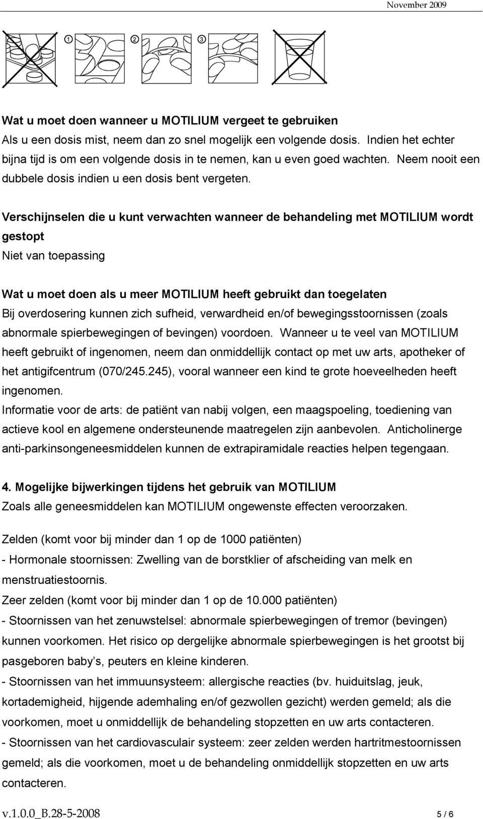 Verschijnselen die u kunt verwachten wanneer de behandeling met MOTILIUM wordt gestopt Niet van toepassing Wat u moet doen als u meer MOTILIUM heeft gebruikt dan toegelaten Bij overdosering kunnen