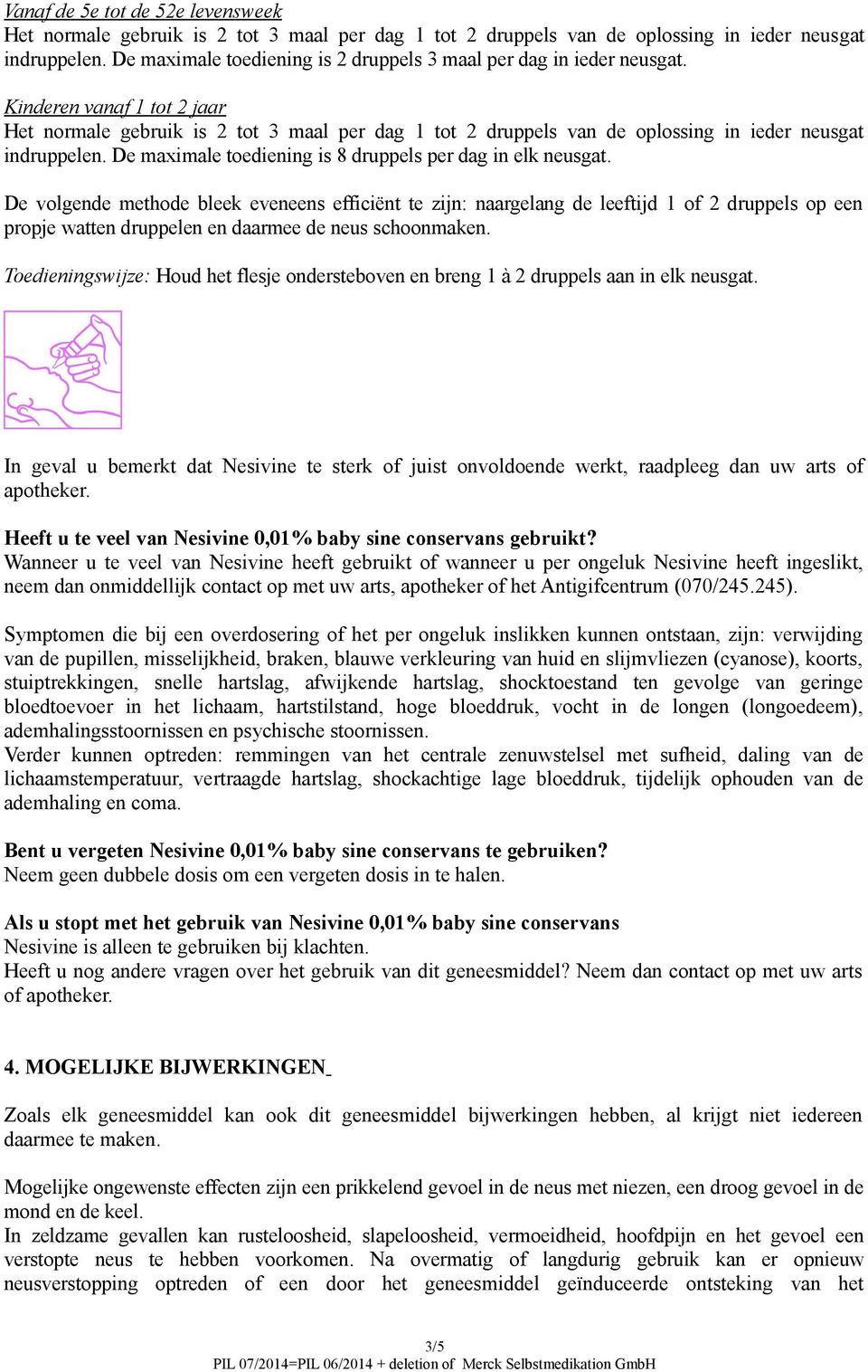 Kinderen vanaf 1 tot 2 jaar Het normale gebruik is 2 tot 3 maal per dag 1 tot 2 druppels van de oplossing in ieder neusgat indruppelen. De maximale toediening is 8 druppels per dag in elk neusgat.