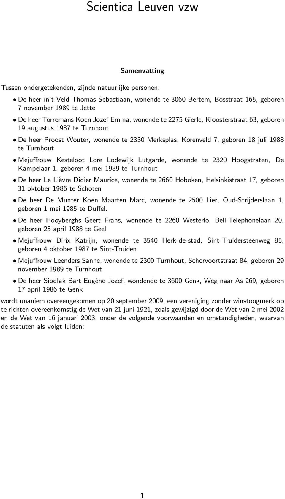 Turnhout Mejuffrouw Kesteloot Lore Lodewijk Lutgarde, wonende te 2320 Hoogstraten, De Kampelaar 1, geboren 4 mei 1989 te Turnhout De heer Le Lièvre Didier Maurice, wonende te 2660 Hoboken,