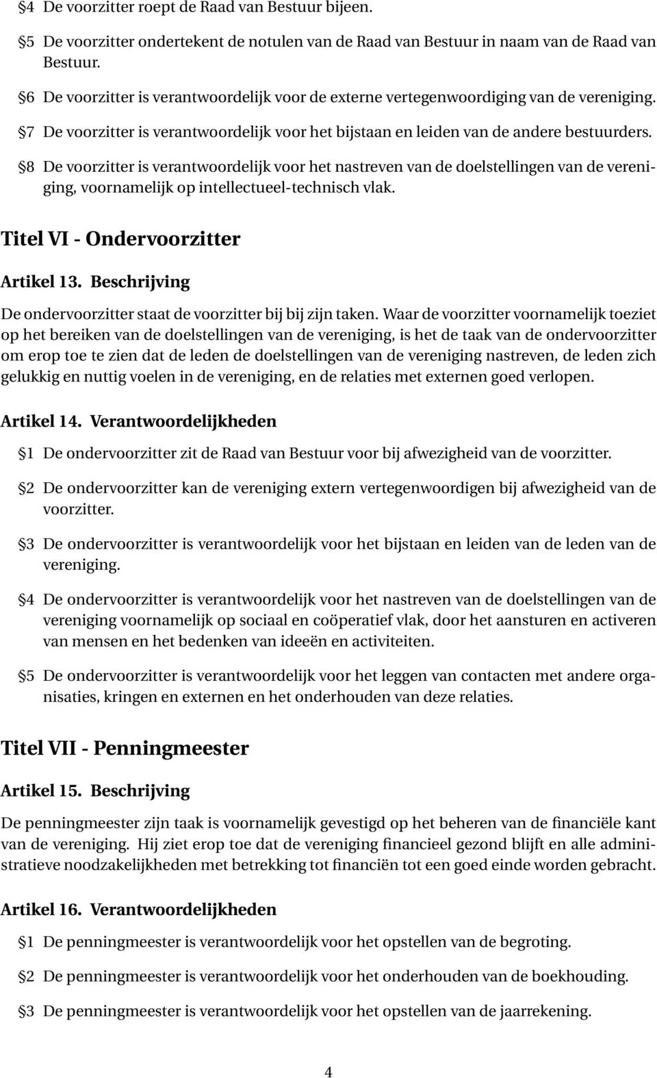 8 De voorzitter is verantwoordelijk voor het nastreven van de doelstellingen van de vereniging, voornamelijk op intellectueel-technisch vlak. Titel VI - Ondervoorzitter Artikel 13.