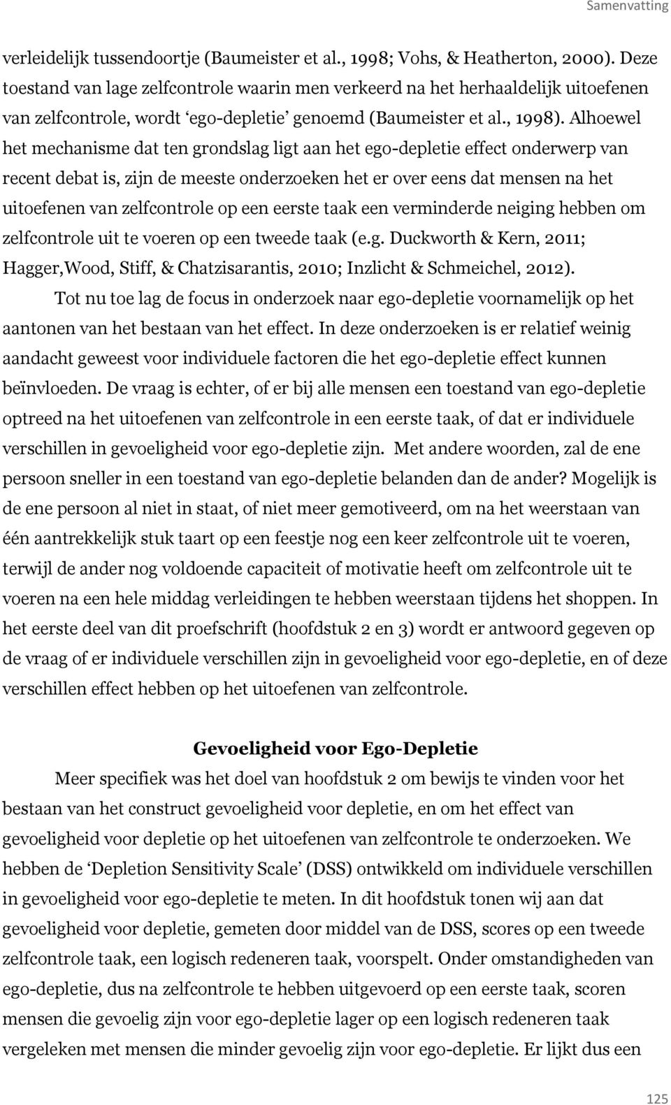 Alhoewel het mechanisme dat ten grondslag ligt aan het ego-depletie effect onderwerp van recent debat is, zijn de meeste onderzoeken het er over eens dat mensen na het uitoefenen van zelfcontrole op