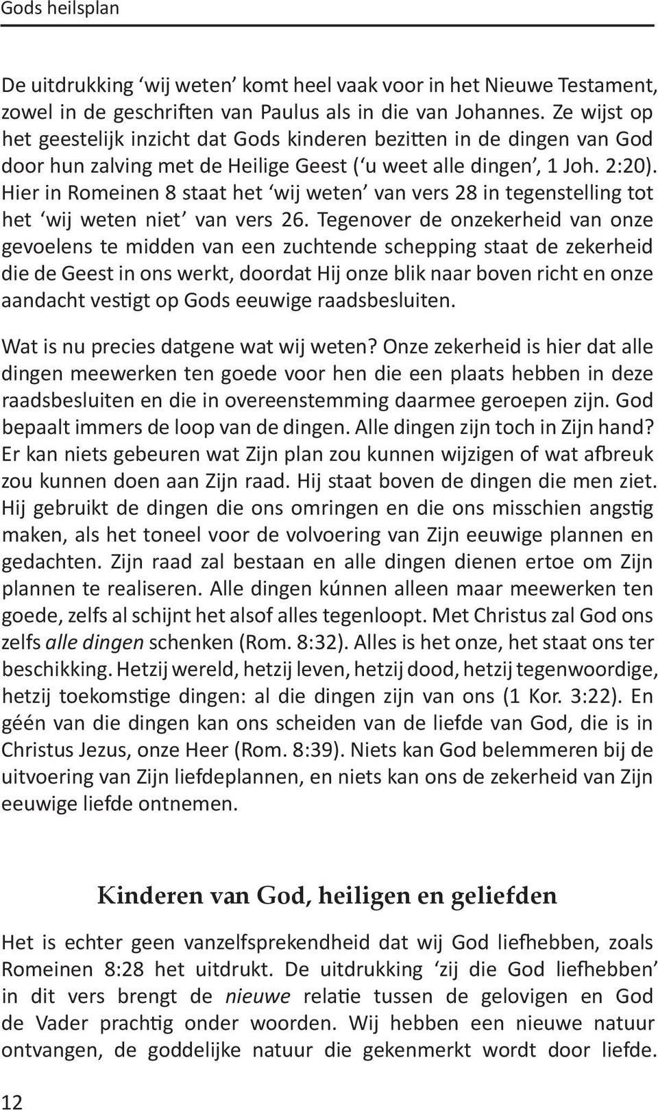 Hier in Romeinen 8 staat het wij weten van vers 28 in tegenstelling tot het wij weten niet van vers 26.