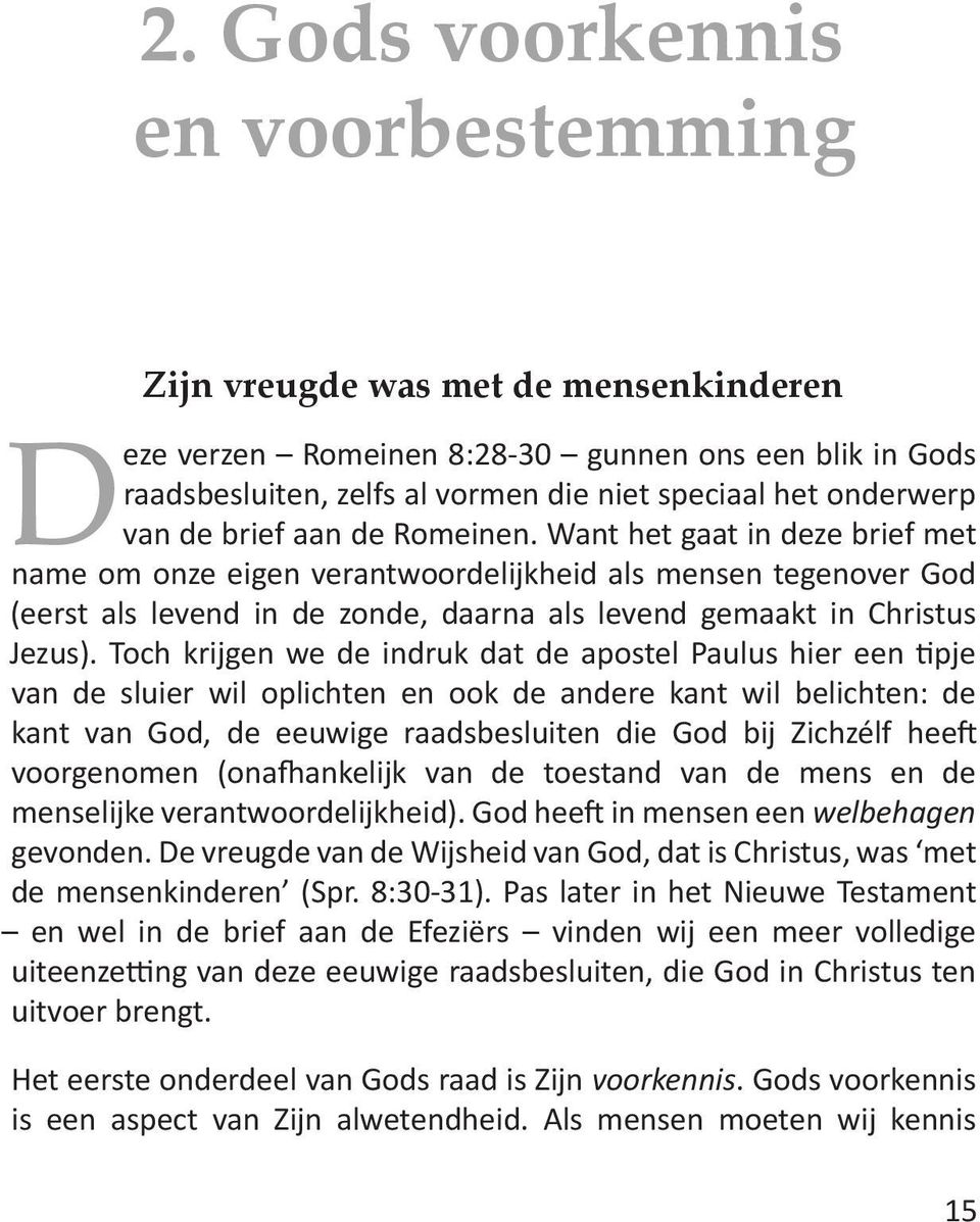 Want het gaat in deze brief met name om onze eigen verantwoordelijkheid als mensen tegenover God (eerst als levend in de zonde, daarna als levend gemaakt in Christus Jezus).