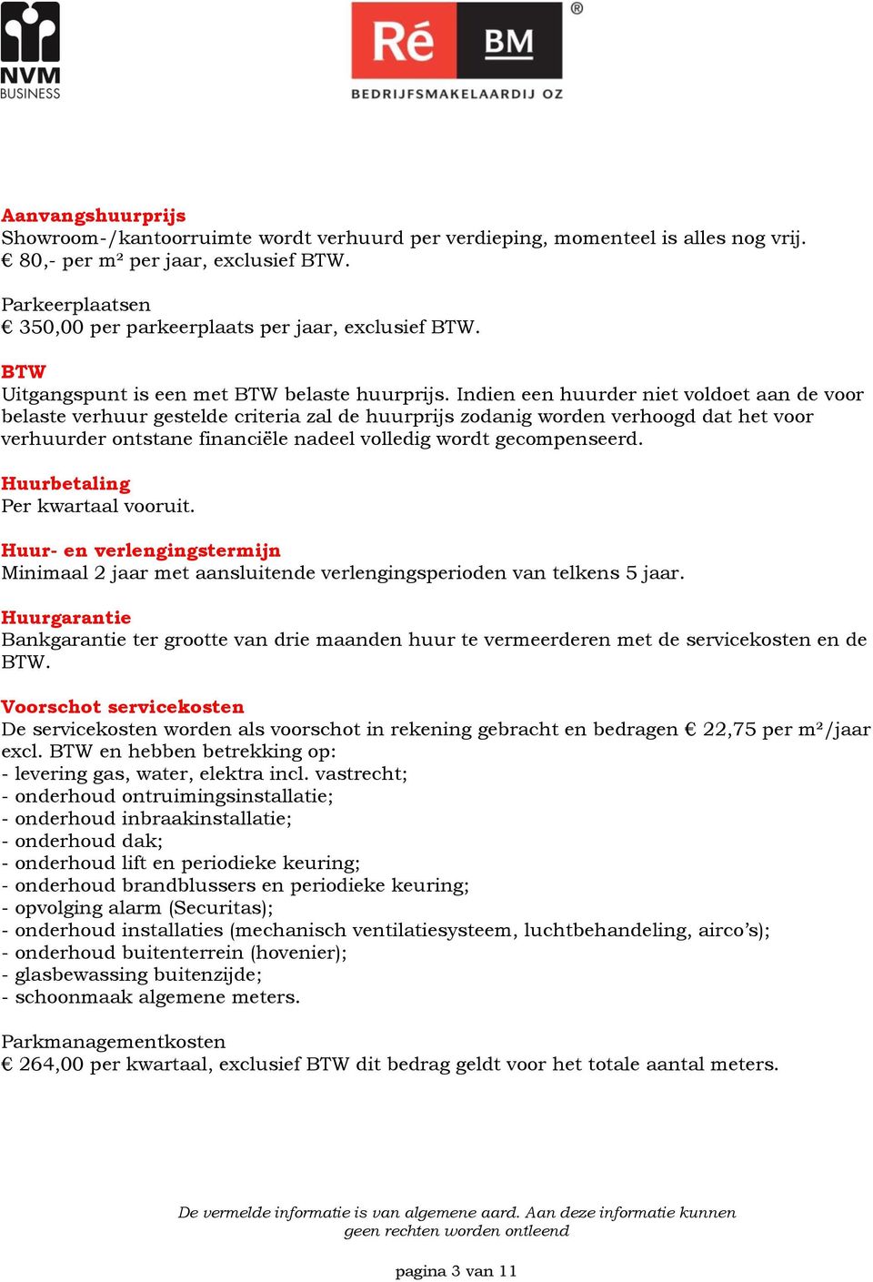 Indien een huurder niet voldoet aan de voor belaste verhuur gestelde criteria zal de huurprijs zodanig worden verhoogd dat het voor verhuurder ontstane financiële nadeel volledig wordt gecompenseerd.