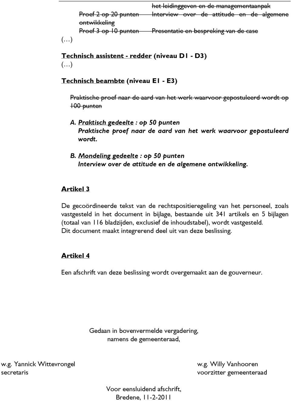 Praktisch gedeelte : op 50 punten Praktische proef naar de aard van het werk waarvoor gepostuleerd wordt. B. Mondeling gedeelte : op 50 punten Interview over de attitude en de algemene ontwikkeling.