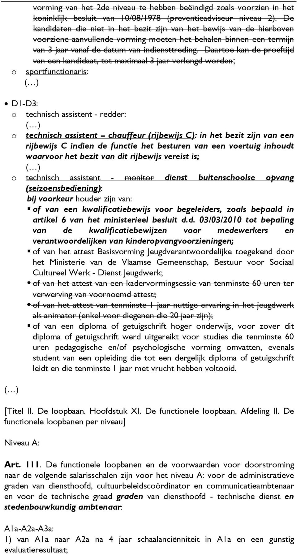 Daartoe kan de proeftijd van een kandidaat, tot maximaal 3 jaar verlengd worden; sportfunctionaris: D1-D3: o technisch assistent - redder: o technisch assistent chauffeur (rijbewijs C): in het bezit