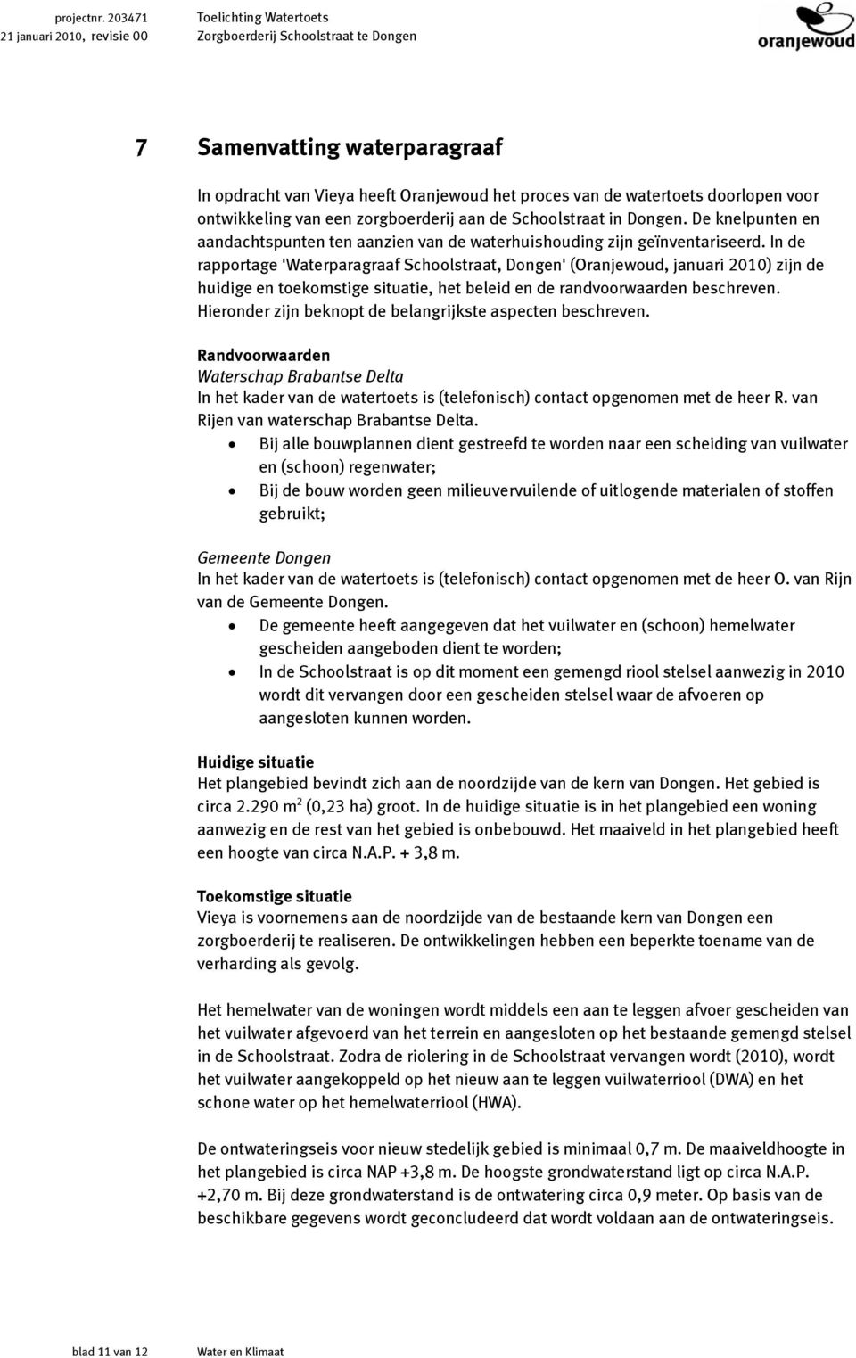 In de rapportage 'Waterparagraaf Schoolstraat, Dongen' (Oranjewoud, januari 2010) zijn de huidige en toekomstige situatie, het beleid en de randvoorwaarden beschreven.