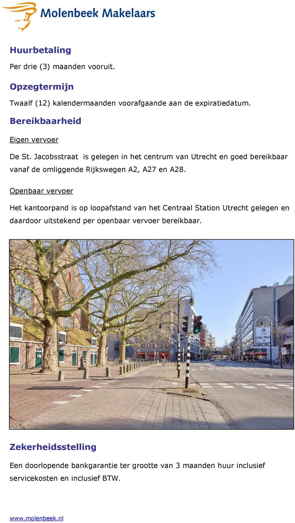 Jacobsstraat is gelegen in het centrum van Utrecht en goed bereikbaar vanaf de omliggende Rijkswegen A2, A27 en A28.