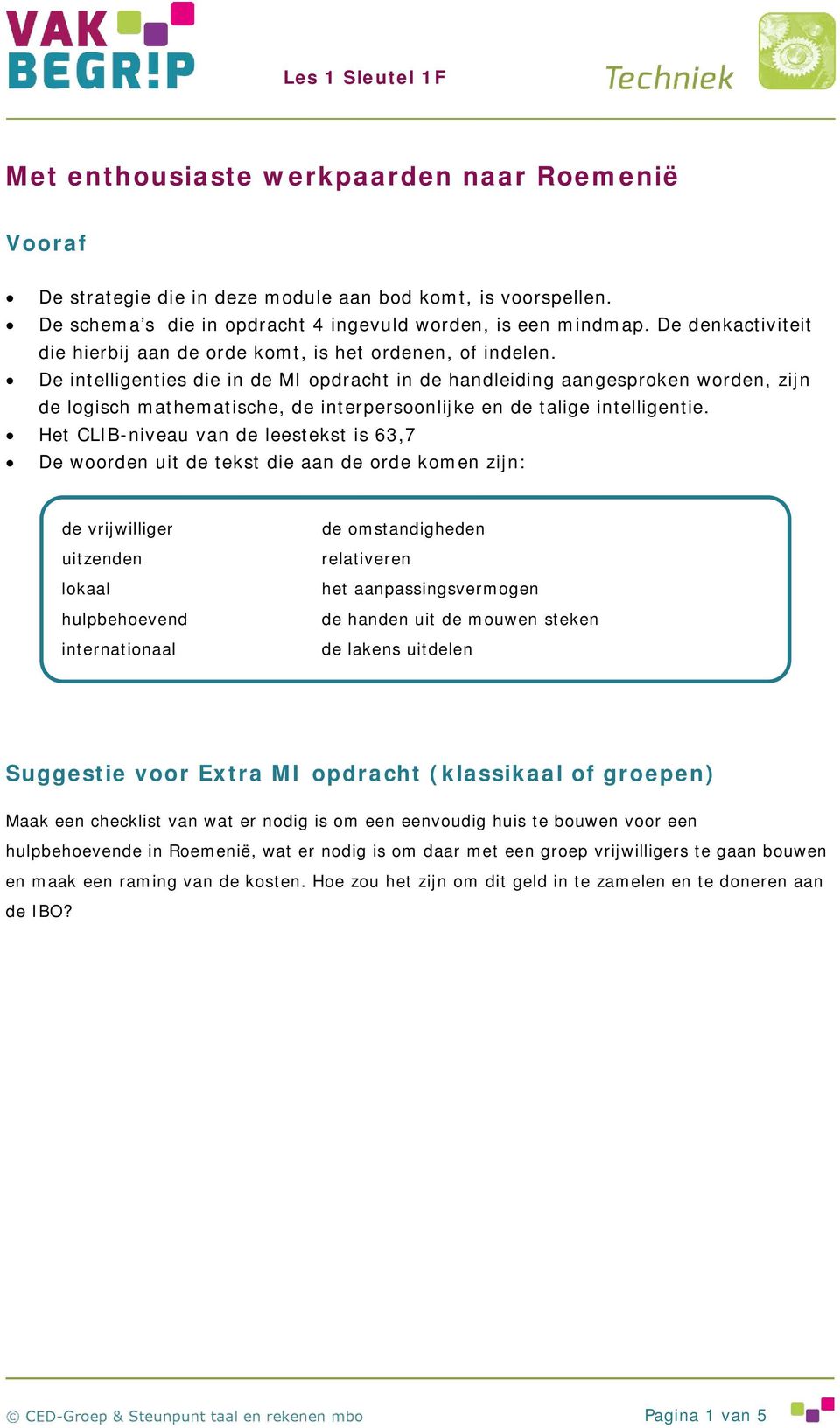 De intelligenties die in de MI opdracht in de handleiding aangesproken worden, zijn de logisch mathematische, de interpersoonlijke en de talige intelligentie.