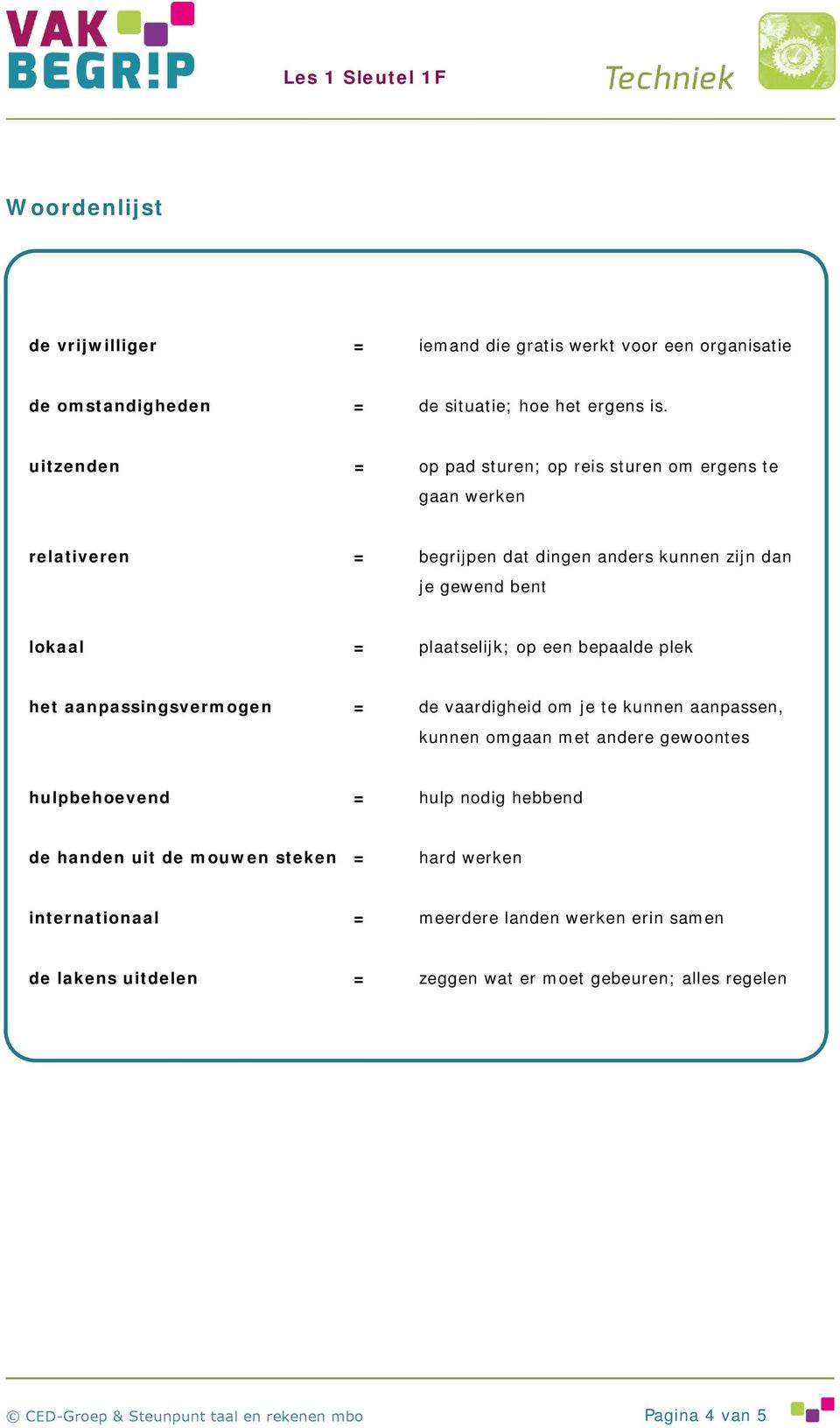 plaatselijk; op een bepaalde plek het aanpassingsvermogen = de vaardigheid om je te kunnen aanpassen, kunnen omgaan met andere gewoontes hulpbehoevend =