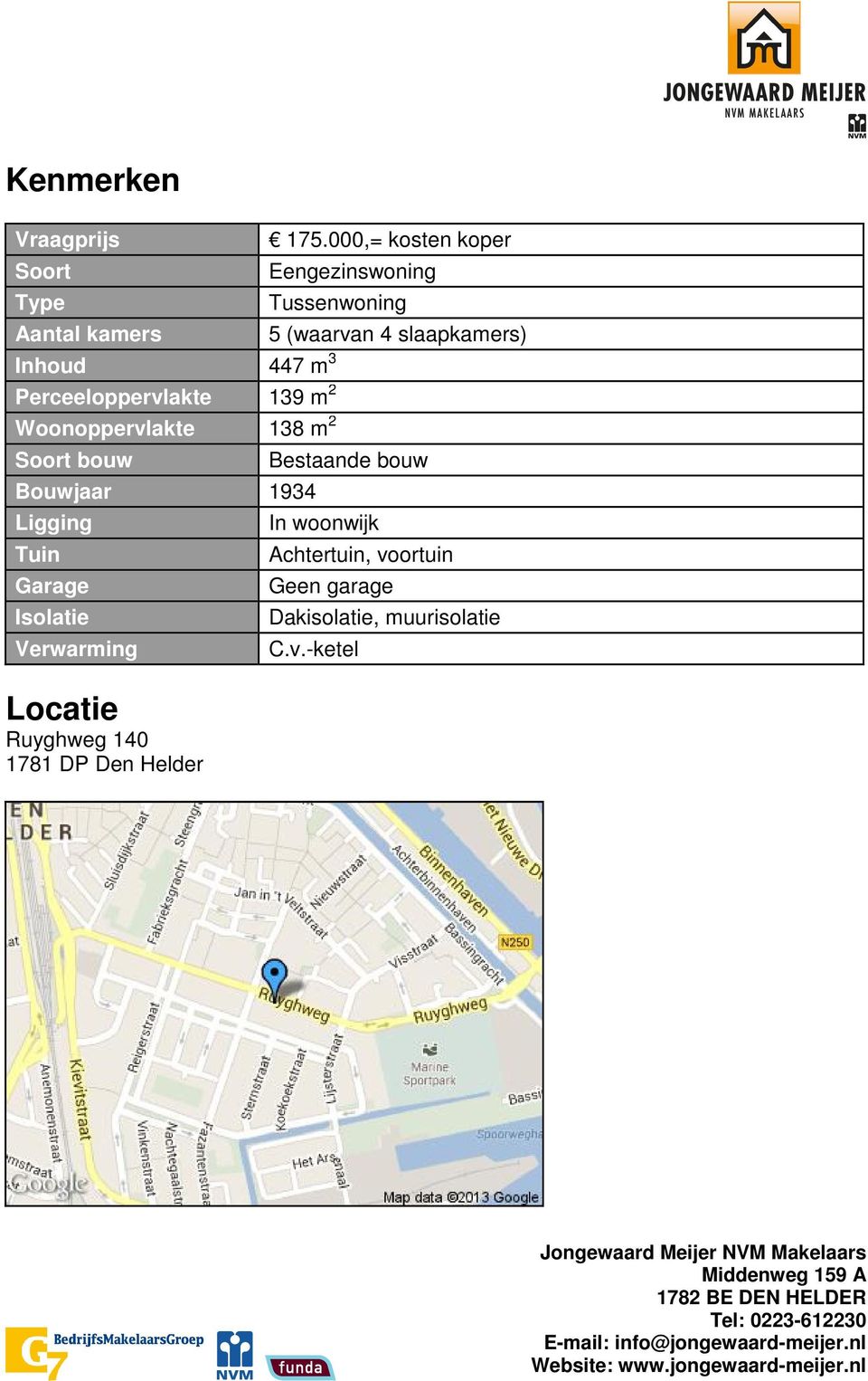 447 m 3 Perceeloppervlakte 139 m 2 Woonoppervlakte 138 m 2 Soort bouw Bouwjaar 1934 Ligging Tuin