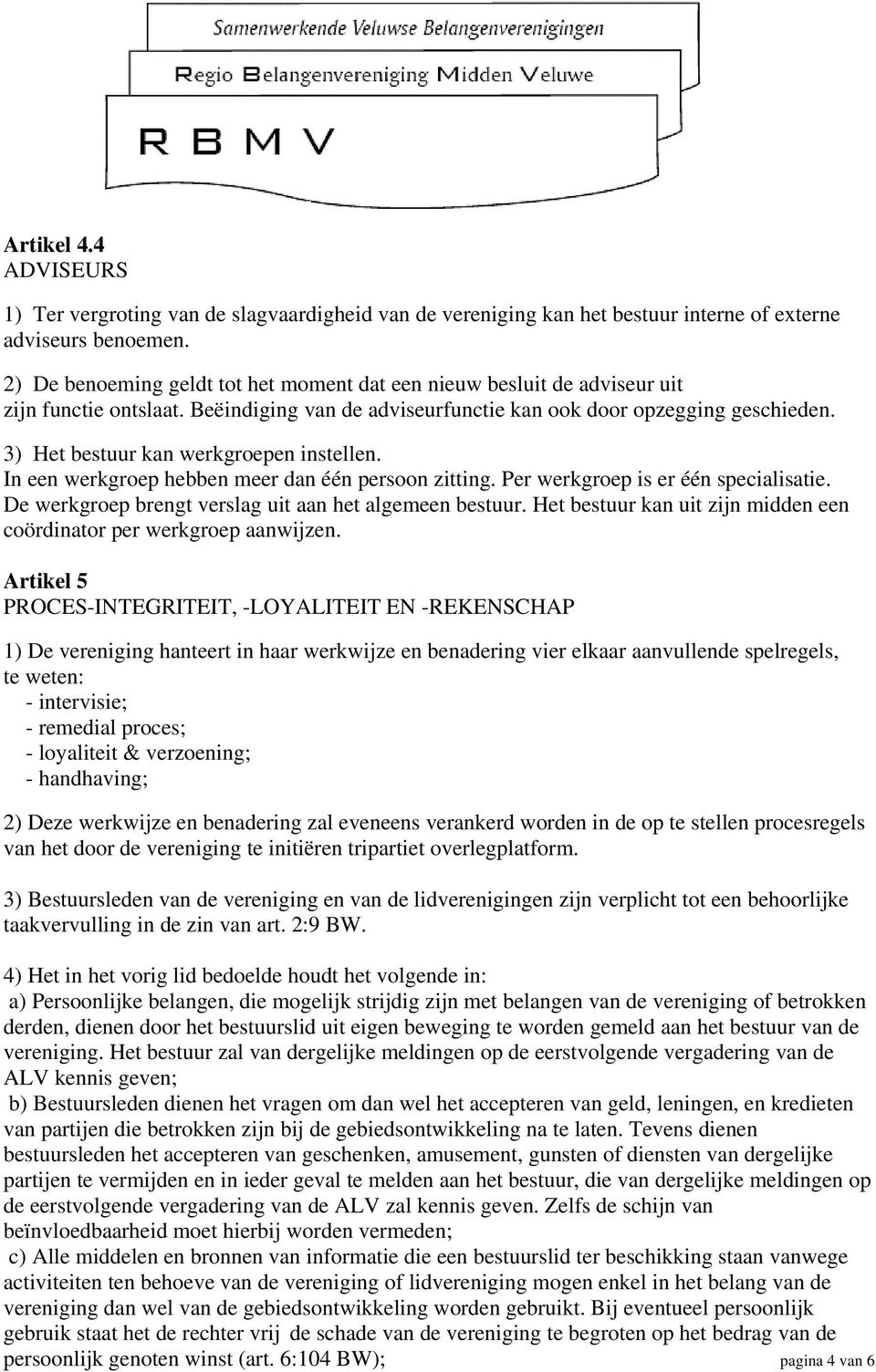 3) Het bestuur kan werkgroepen instellen. In een werkgroep hebben meer dan één persoon zitting. Per werkgroep is er één specialisatie. De werkgroep brengt verslag uit aan het algemeen bestuur.