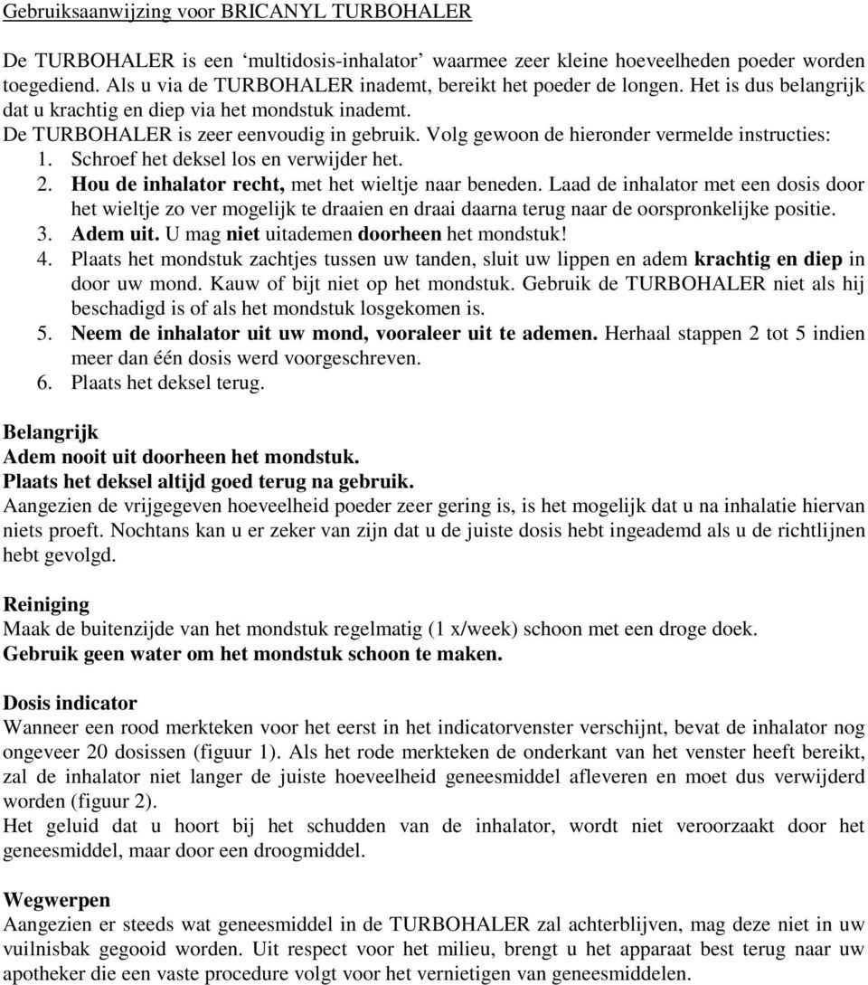 Volg gewoon de hieronder vermelde instructies: 1. Schroef het deksel los en verwijder het. 2. Hou de inhalator recht, met het wieltje naar beneden.