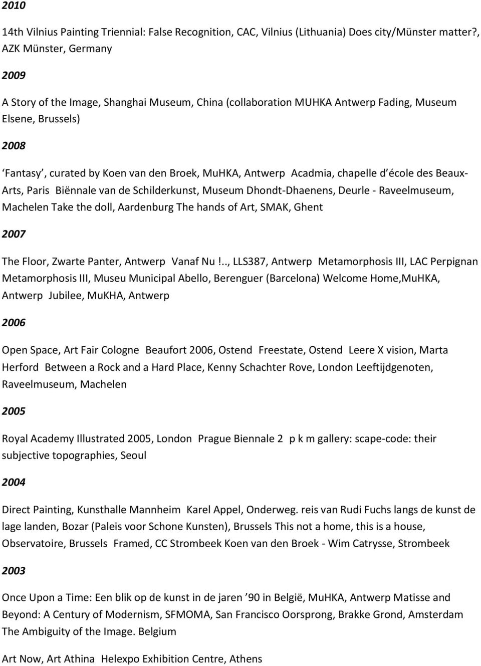Acadmia, chapelle d école des Beaux- Arts, Paris Biënnale van de Schilderkunst, Museum Dhondt-Dhaenens, Deurle - Raveelmuseum, Machelen Take the doll, Aardenburg The hands of Art, SMAK, Ghent 2007