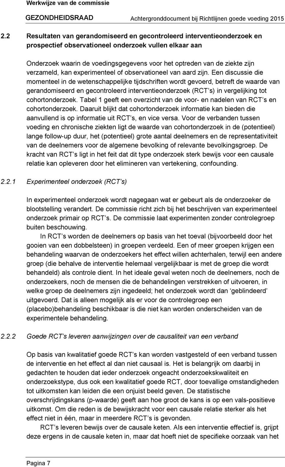 Een discussie die momenteel in de wetenschappelijke tijdschriften wordt gevoerd, betreft de waarde van gerandomiseerd en gecontroleerd interventieonderzoek (RCT s) in vergelijking tot cohortonderzoek.