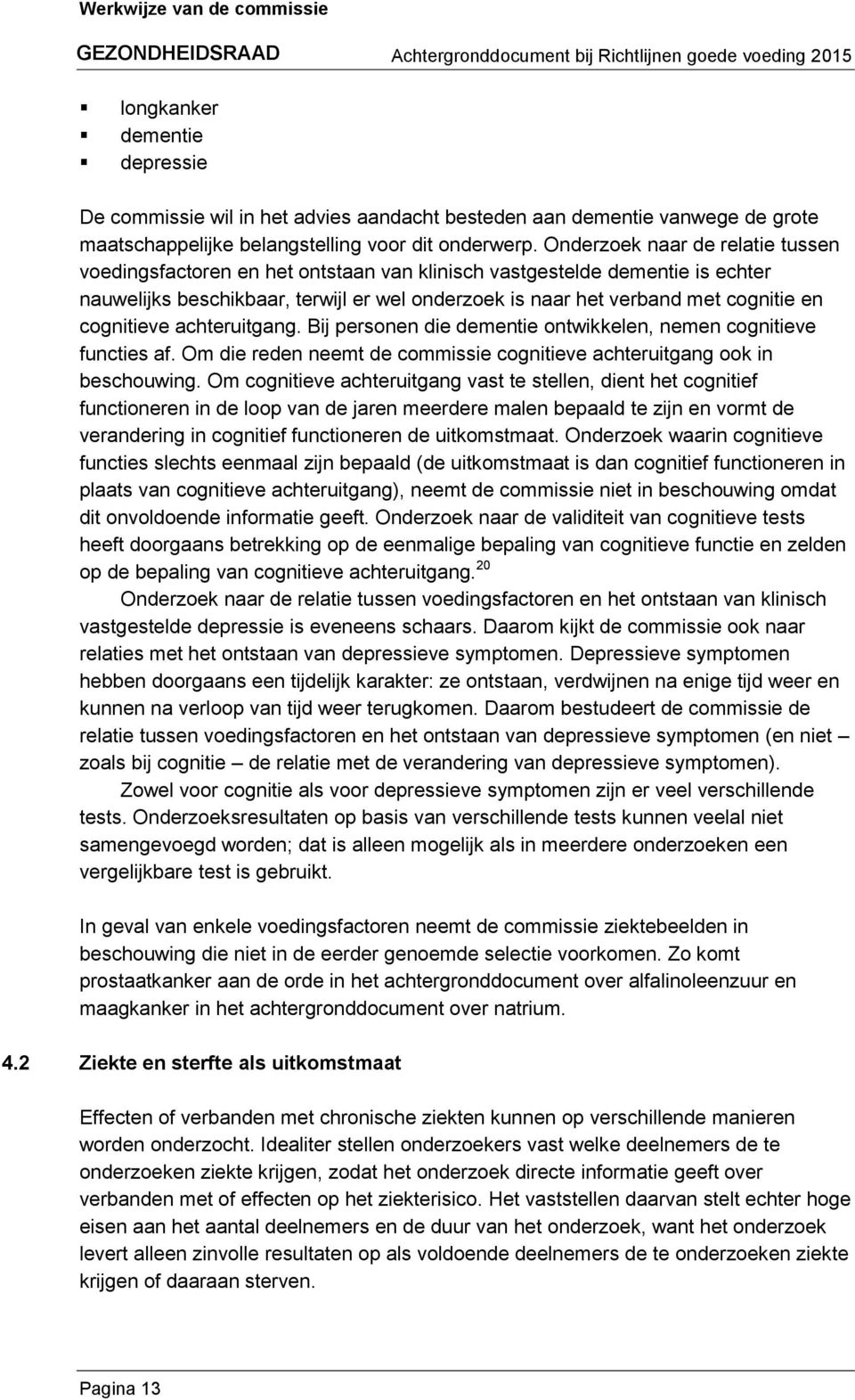 cognitieve achteruitgang. Bij personen die dementie ontwikkelen, nemen cognitieve functies af. Om die reden neemt de commissie cognitieve achteruitgang ook in beschouwing.