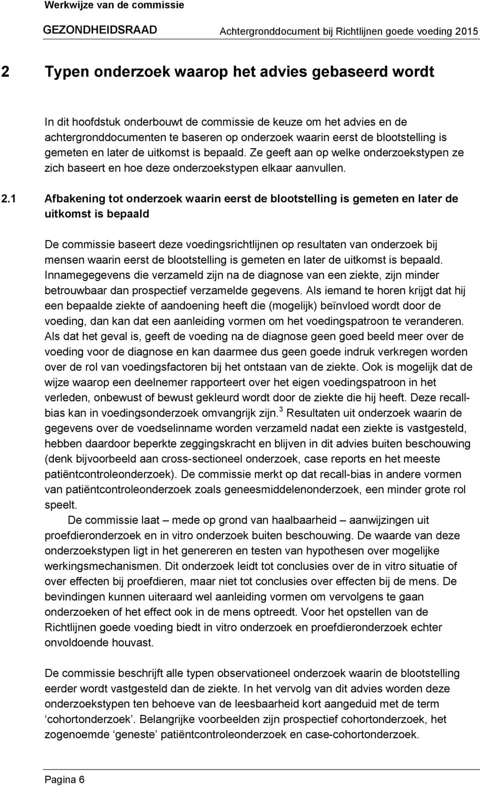 1 Afbakening tot onderzoek waarin eerst de blootstelling is gemeten en later de uitkomst is bepaald De commissie baseert deze voedingsrichtlijnen op resultaten van onderzoek bij mensen waarin eerst