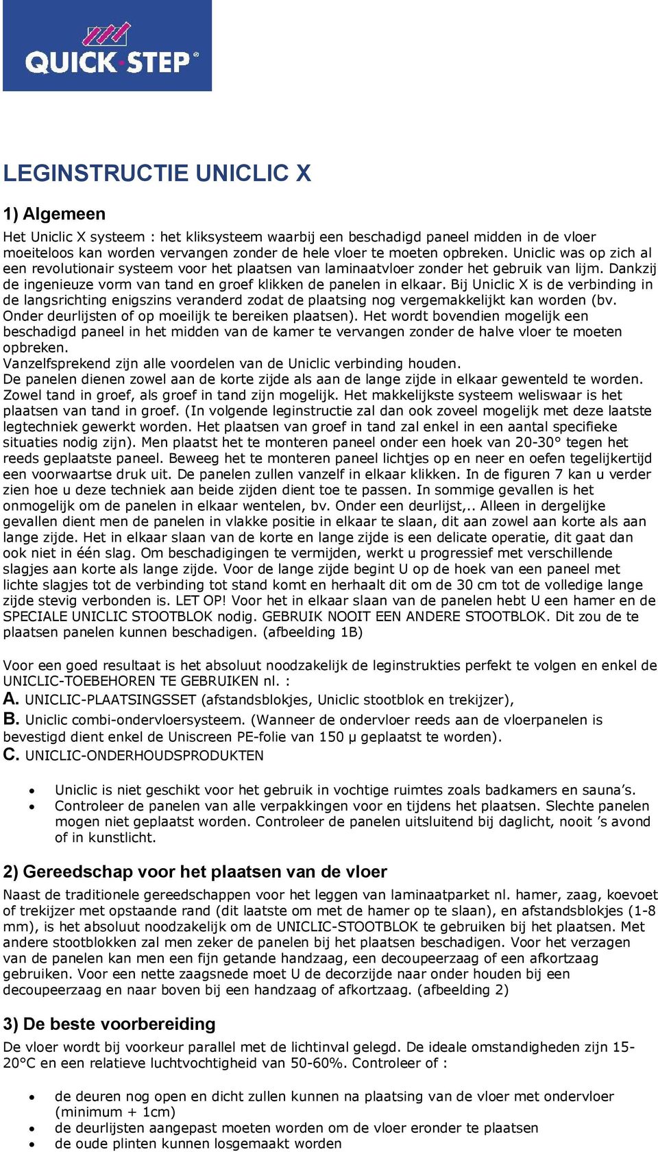 Bij Uniclic X is de verbinding in de langsrichting enigszins veranderd zodat de plaatsing nog vergemakkelijkt kan worden (bv. Onder deurlijsten of op moeilijk te bereiken plaatsen).