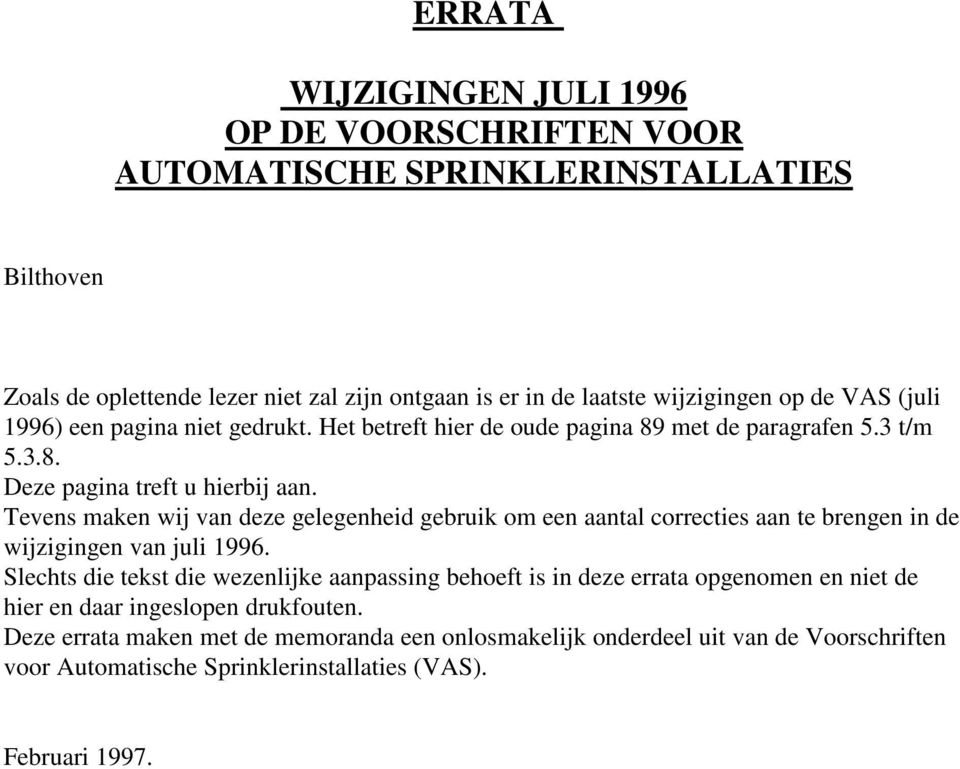 Tevens maken wij van deze gelegenheid gebruik om een aantal correcties aan te brengen in de wijzigingen van juli 1996.