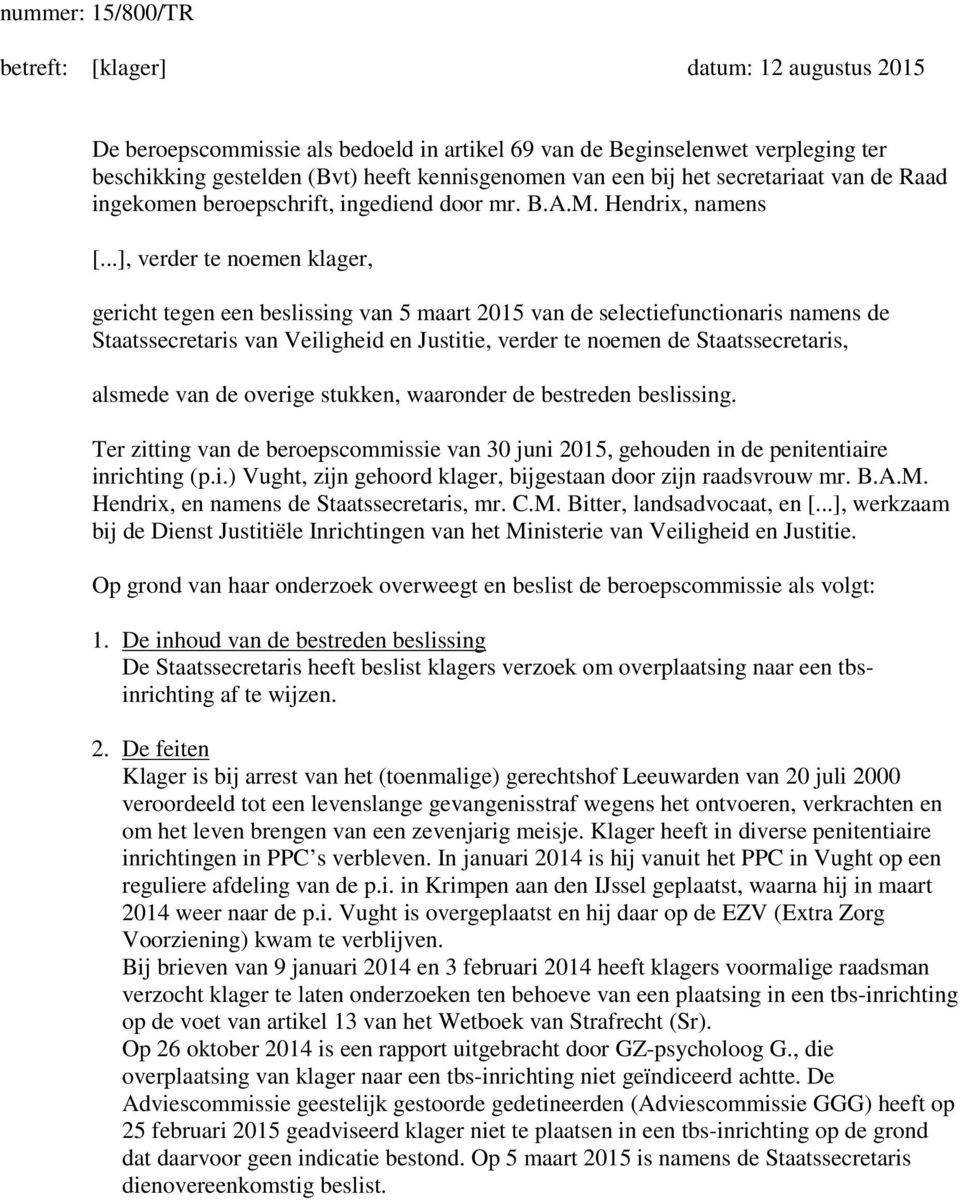 ..], verder te noemen klager, gericht tegen een beslissing van 5 maart 2015 van de selectiefunctionaris namens de Staatssecretaris van Veiligheid en Justitie, verder te noemen de Staatssecretaris,