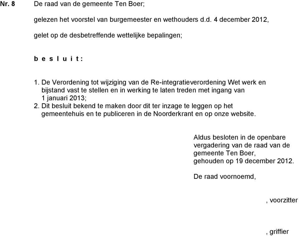 2013; 2. Dit besluit bekend te maken door dit ter inzage te leggen op het gemeentehuis en te publiceren in de Noorderkrant en op onze website.