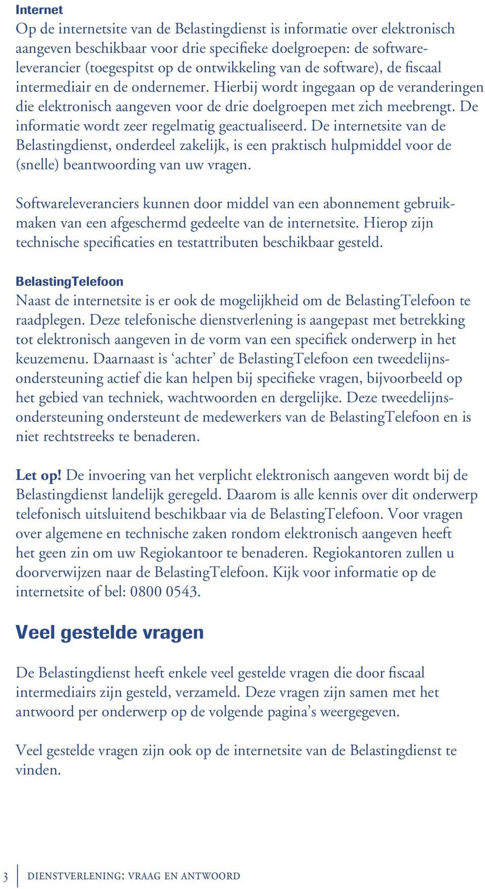 De informatie wordt zeer regelmatig geactualiseerd. De internetsite van de Belastingdienst, onderdeel zakelijk, is een praktisch hulpmiddel voor de (snelle) beantwoording van uw vragen.