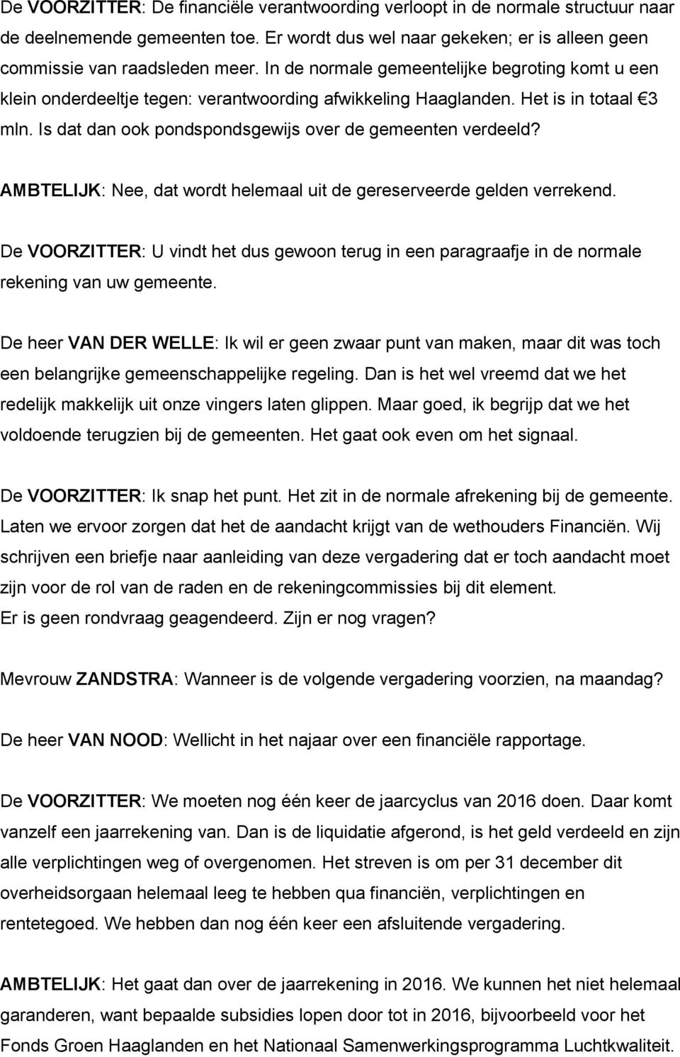 AMBTELIJK: Nee, dat wordt helemaal uit de gereserveerde gelden verrekend. De VOORZITTER: U vindt het dus gewoon terug in een paragraafje in de normale rekening van uw gemeente.