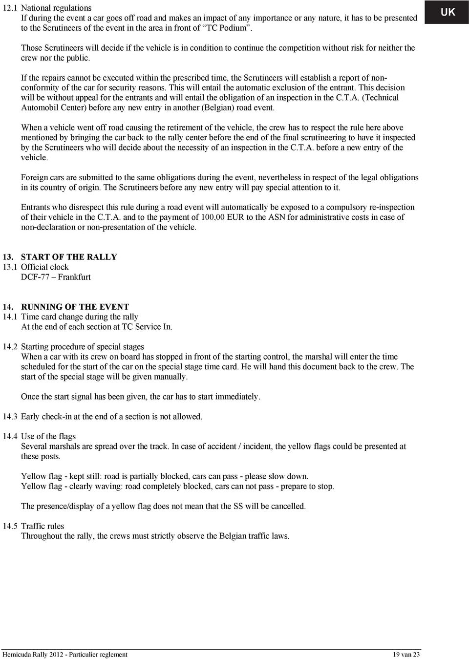 If the repairs cannot be executed within the prescribed time, the Scrutineers will establish a report of nonconformity of the car for security reasons.