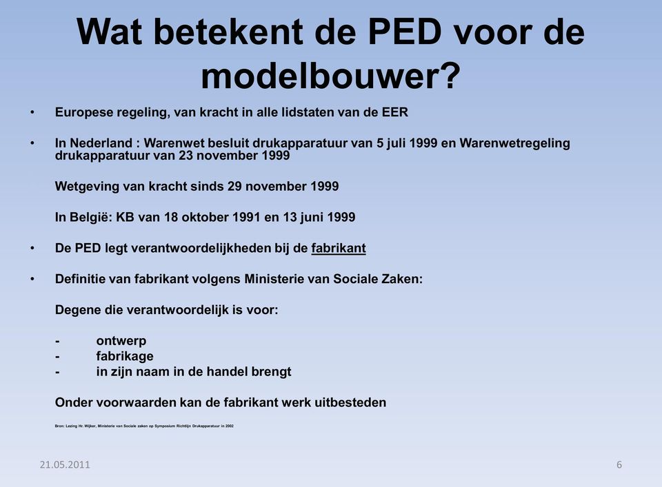 november 1999 Wetgeving van kracht sinds 29 november 1999 In België: KB van 18 oktober 1991 en 13 juni 1999 De PED legt verantwoordelijkheden bij de fabrikant Definitie